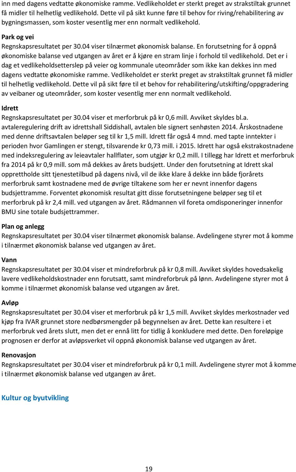 04 viser tilnærmet økonomisk balanse. En forutsetning for å oppnå økonomiske balanse ved utgangen av året er å kjøre en stram linje i forhold til vedlikehold.