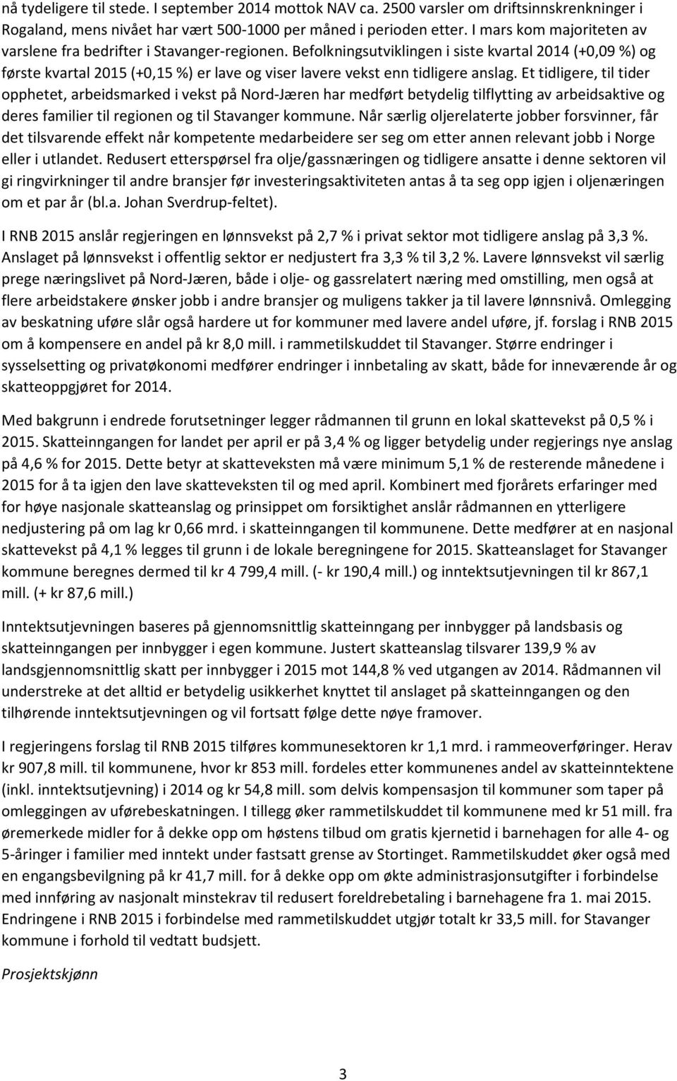 Befolkningsutviklingen i siste kvartal 2014 (+0,09 %) og første kvartal 2015 (+0,15 %) er lave og viser lavere vekst enn tidligere anslag.