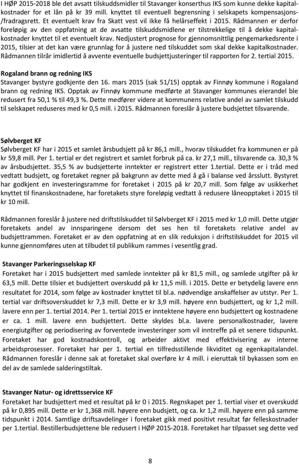 Rådmannen er derfor foreløpig av den oppfatning at de avsatte tilskuddsmidlene er tilstrekkelige til å dekke kapitalkostnader knyttet til et eventuelt krav.