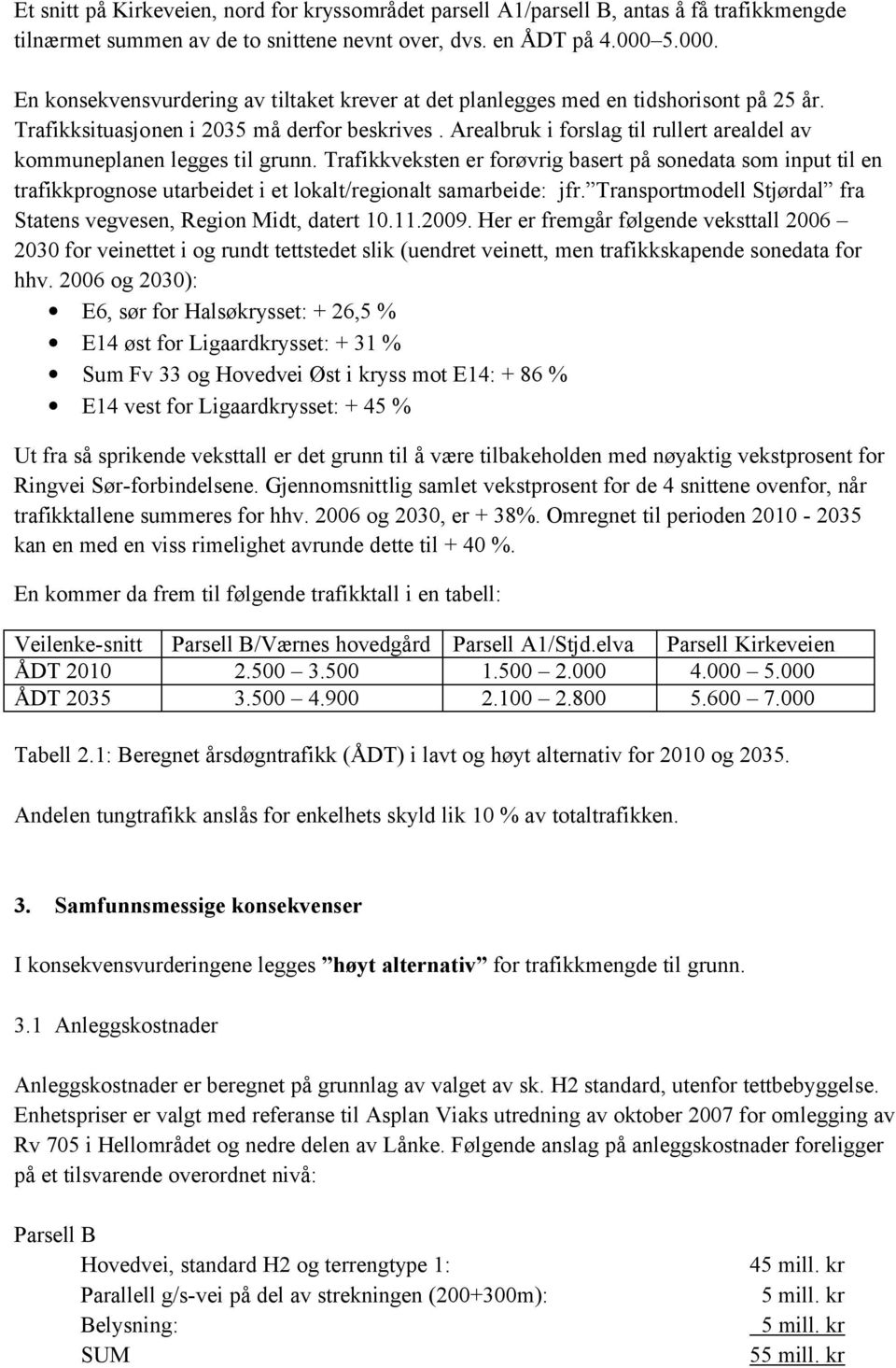 Arealbruk i forslag til rullert arealdel av kommuneplanen legges til grunn.