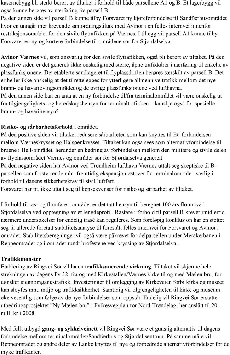 restriksjonsområdet for den sivile flytrafikken på Værnes. I tillegg vil parsell A1 kunne tilby Forsvaret en ny og kortere forbindelse til områdene sør for Stjørdalselva.