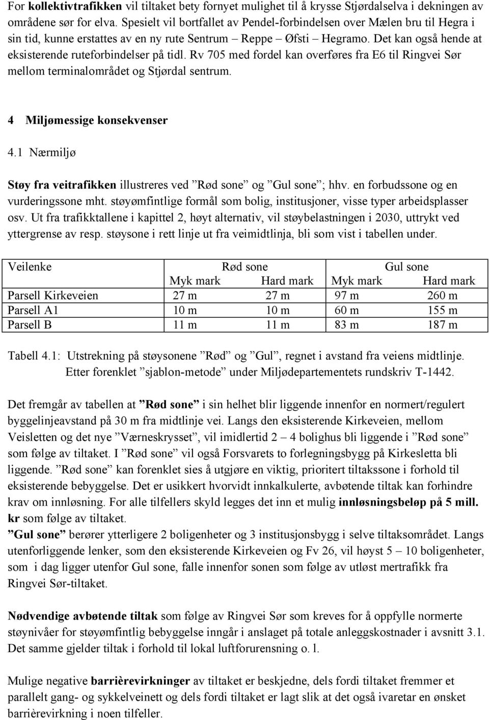 Det kan også hende at eksisterende ruteforbindelser på tidl. Rv 705 med fordel kan overføres fra E6 til Ringvei Sør mellom terminalområdet og Stjørdal sentrum. 4 Miljømessige konsekvenser 4.