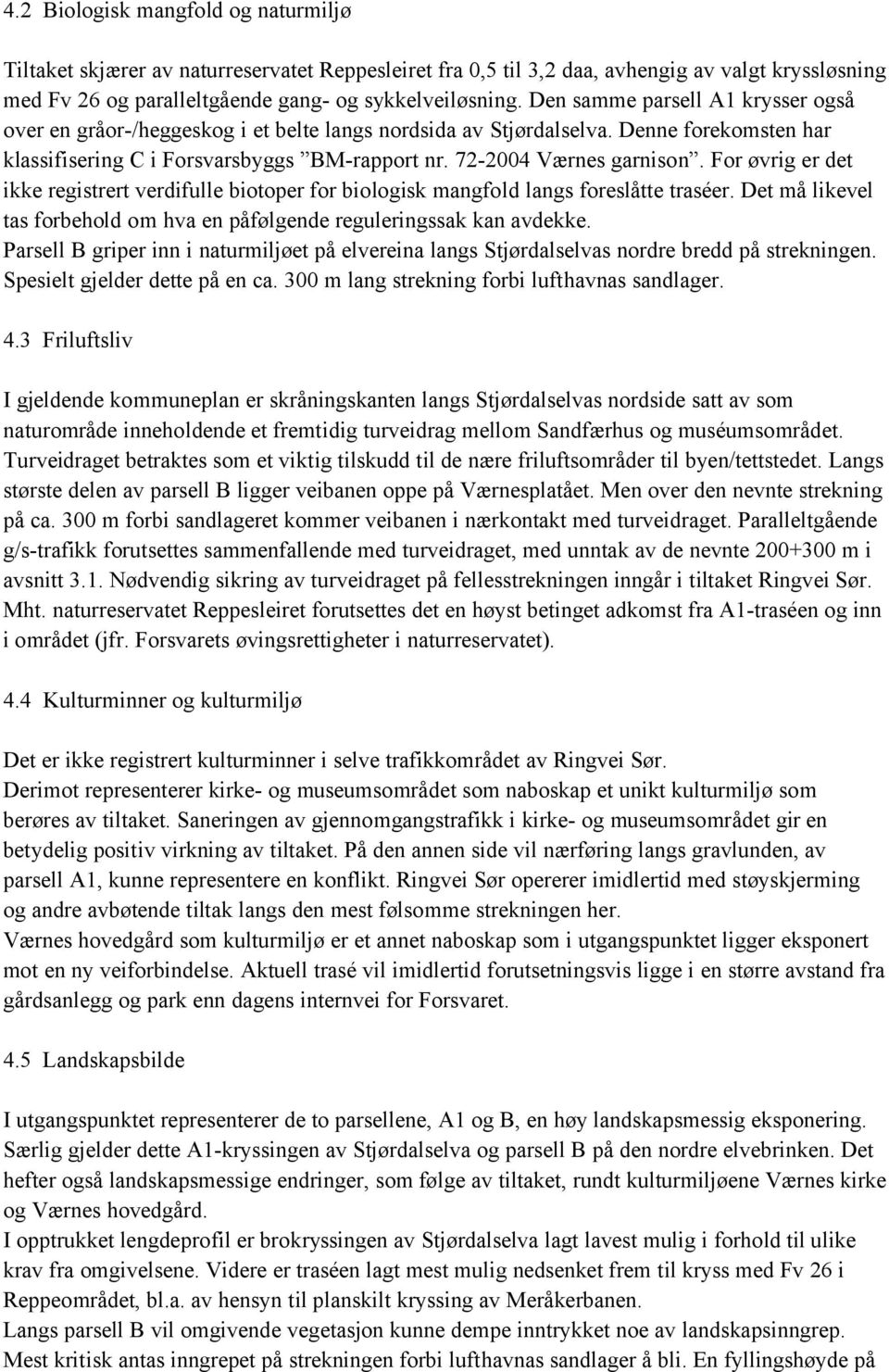 For øvrig er det ikke registrert verdifulle biotoper for biologisk mangfold langs foreslåtte traséer. Det må likevel tas forbehold om hva en påfølgende reguleringssak kan avdekke.