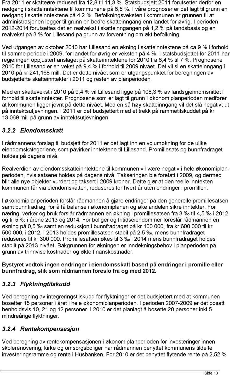 I periden 2012-2014 frutsettes det en realvekst i skatteinngangen på 1,2 % på landsbasis g en realvekst på 3 % fr Lillesand på grunn av frventning m økt beflkning.