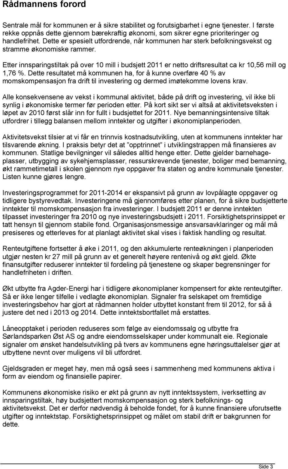 Dette resultatet må kmmunen ha, fr å kunne verføre 40 % av mmskmpensasjn fra drift til investering g dermed imøtekmme lvens krav.