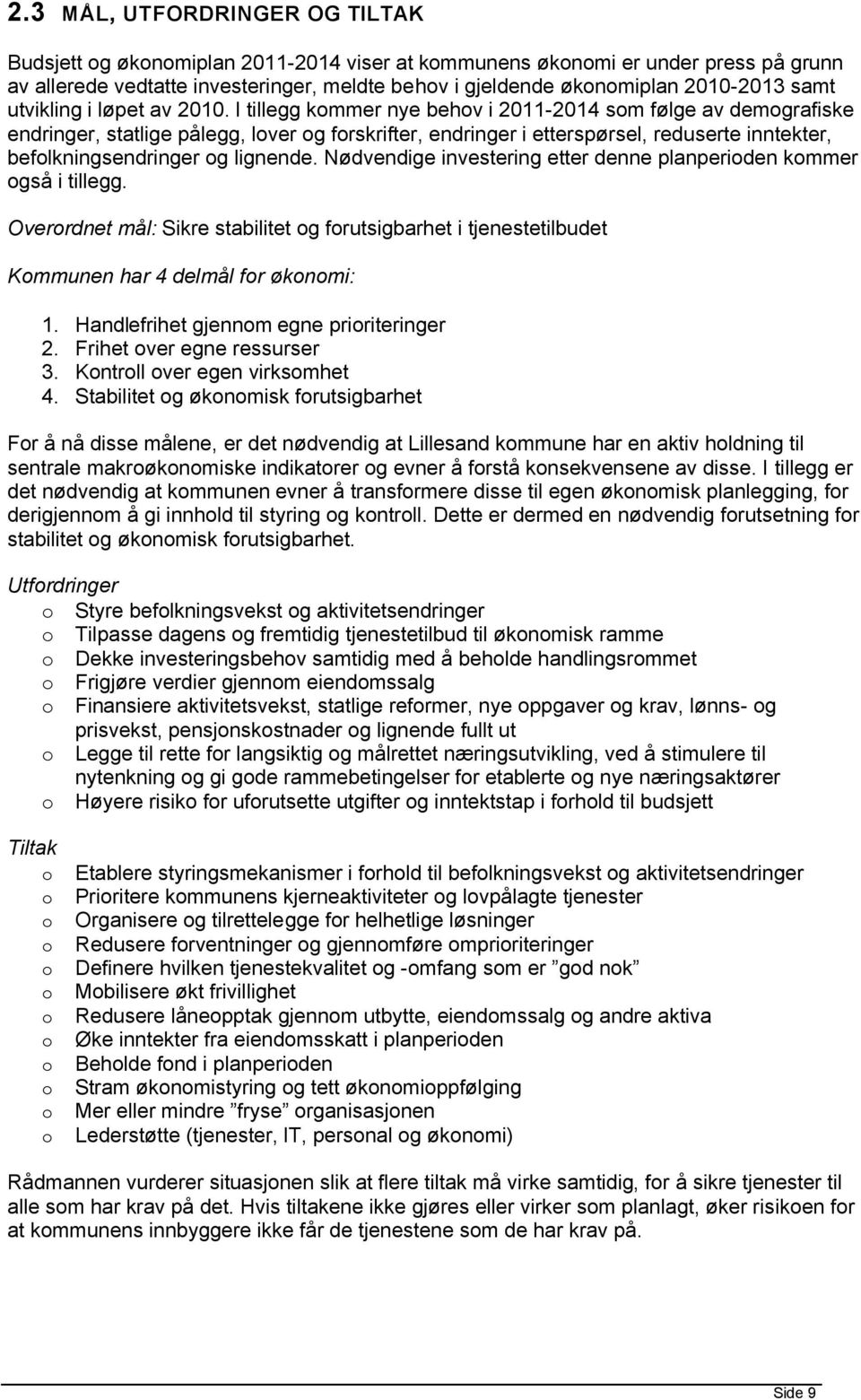 I tillegg kmmer nye behv i 2011-2014 sm følge av demgrafiske endringer, statlige pålegg, lver g frskrifter, endringer i etterspørsel, reduserte inntekter, beflkningsendringer g lignende.