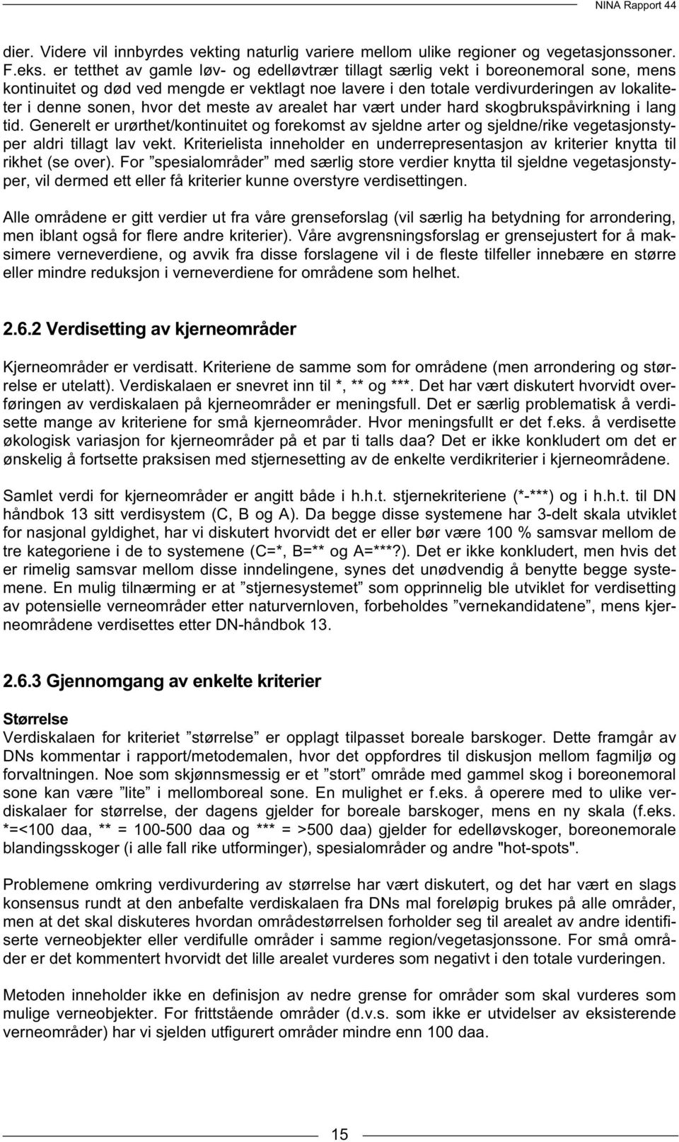 hvor det meste av arealet har vært under hard skogbrukspåvirkning i lang tid. Generelt er urørthet/kontinuitet og forekomst av sjeldne arter og sjeldne/rike vegetasjonstyper aldri tillagt lav vekt.