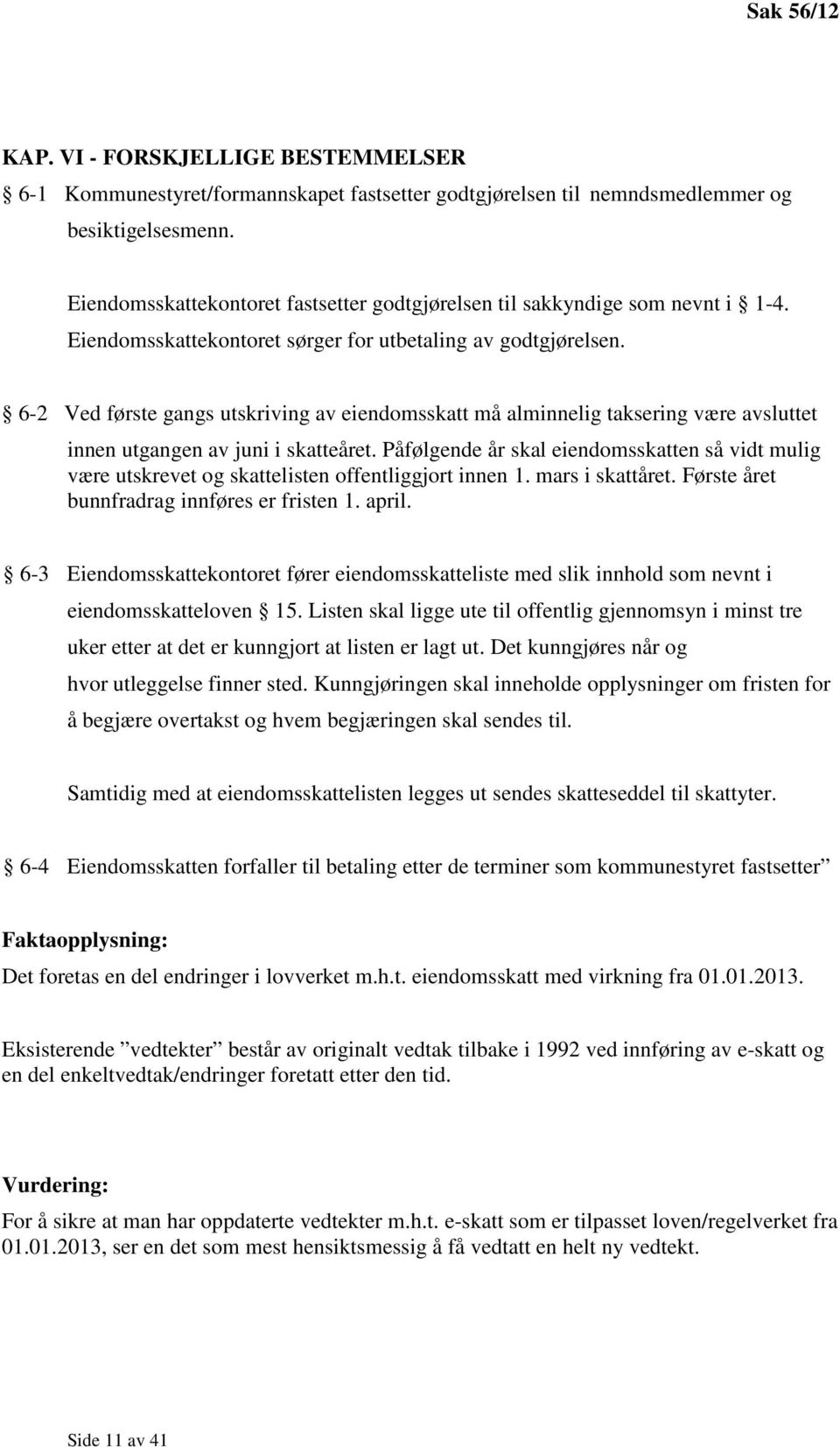 6-2 Ved første gangs utskriving av eiendomsskatt må alminnelig taksering være avsluttet innen utgangen av juni i skatteåret.