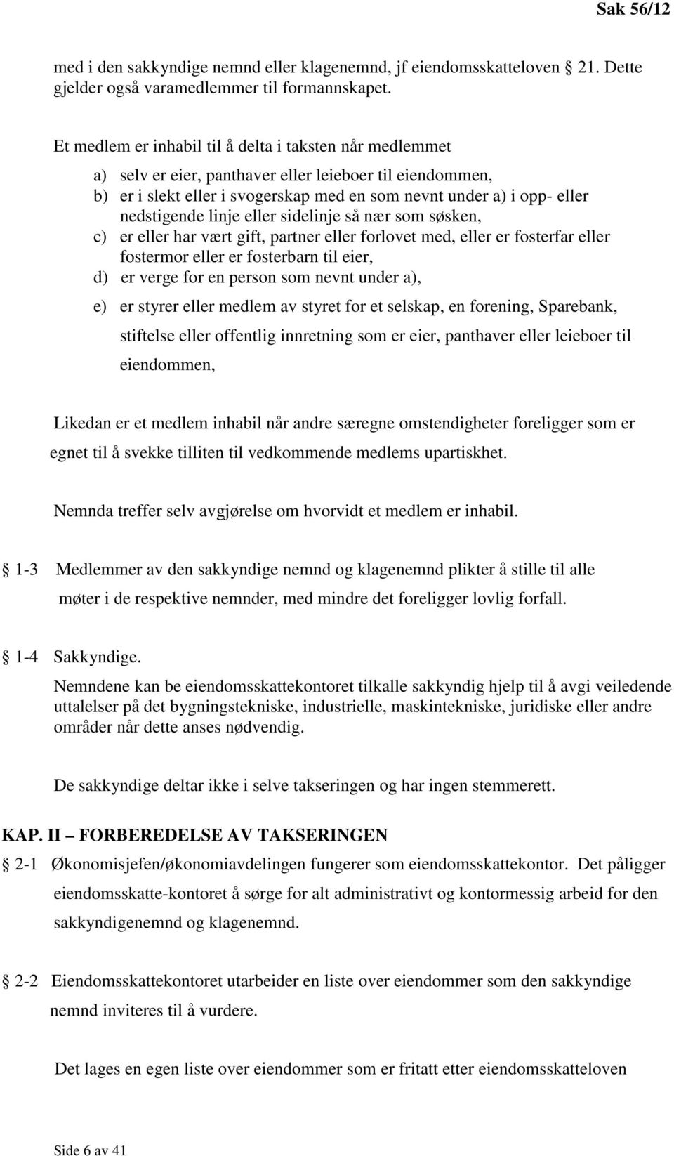 linje eller sidelinje så nær som søsken, c) er eller har vært gift, partner eller forlovet med, eller er fosterfar eller fostermor eller er fosterbarn til eier, d) er verge for en person som nevnt