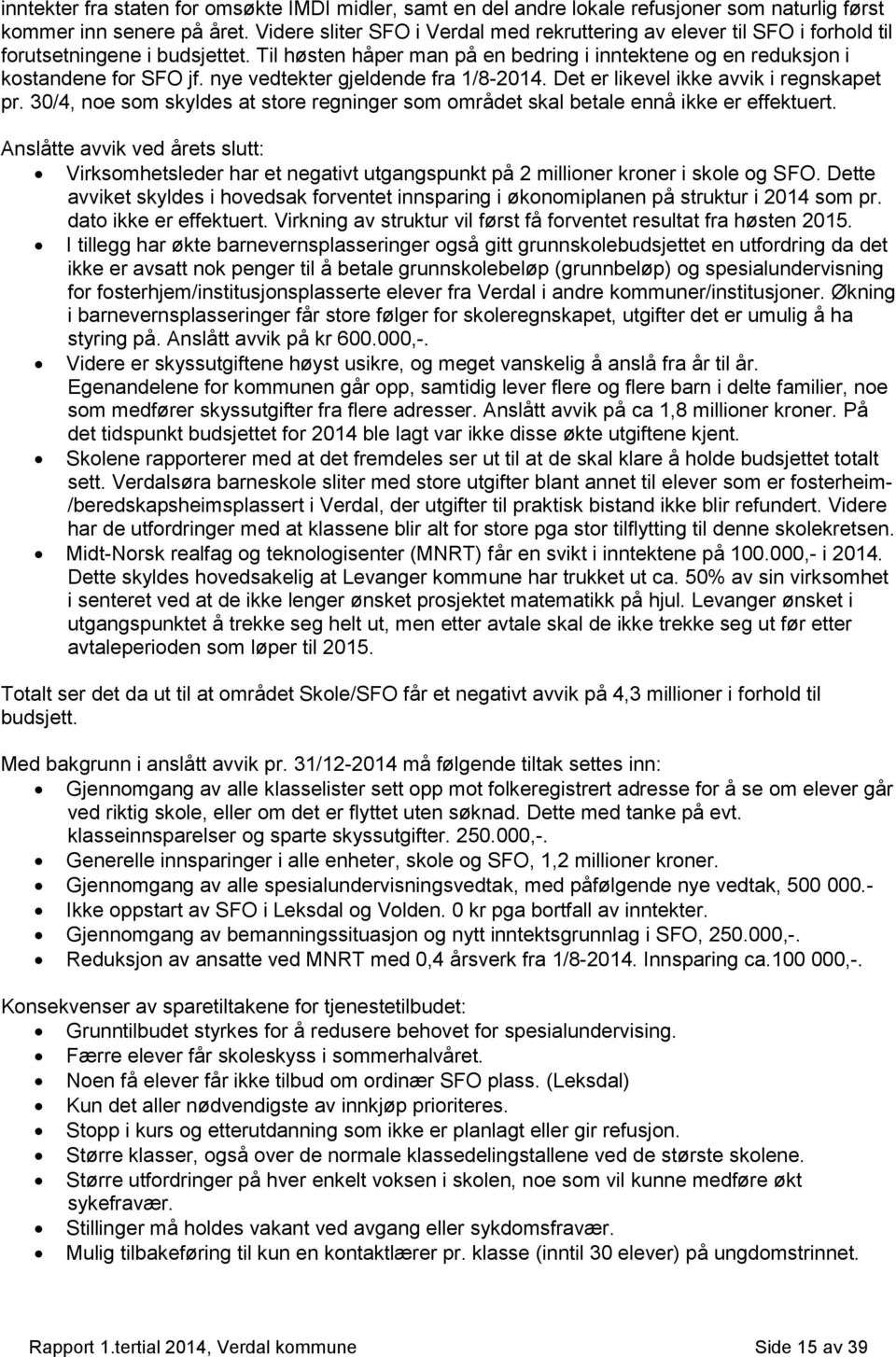 nye vedtekter gjeldende fra 1/8-. Det er likevel ikke avvik i regnskapet pr. 30/4, noe som skyldes at store regninger som området skal betale ennå ikke er effektuert.