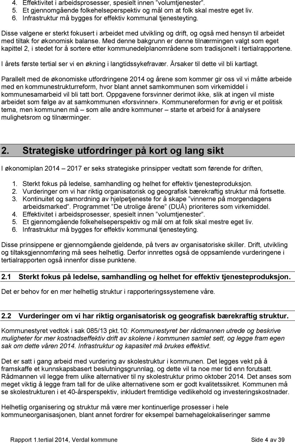 Med denne bakgrunn er denne tilnærmingen valgt som eget kapittel 2, i stedet for å sortere etter kommunedelplanområdene som tradisjonelt i tertialrapportene.