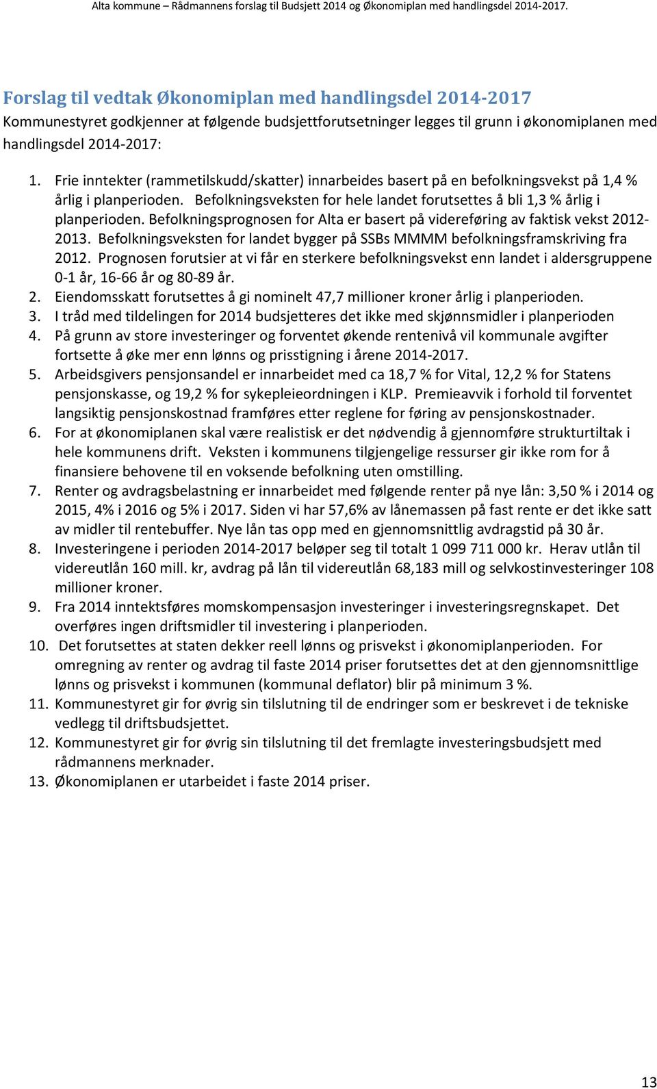 Befolkningsprognosen for Alta er basert på videreføring av faktisk vekst 2012-2013. Befolkningsveksten for landet bygger på SSBs MMMM befolkningsframskriving fra 2012.