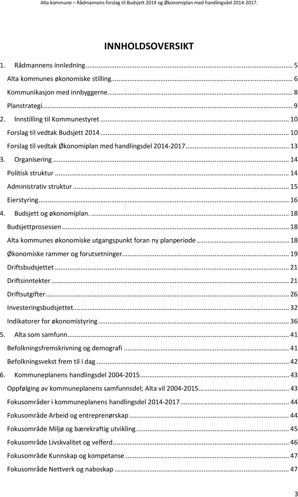 .. 16 4. Budsjett og økonomiplan.... 18 Budsjettprosessen... 18 Alta kommunes økonomiske utgangspunkt foran ny planperiode... 18 Økonomiske rammer og forutsetninger... 19 Driftsbudsjettet.