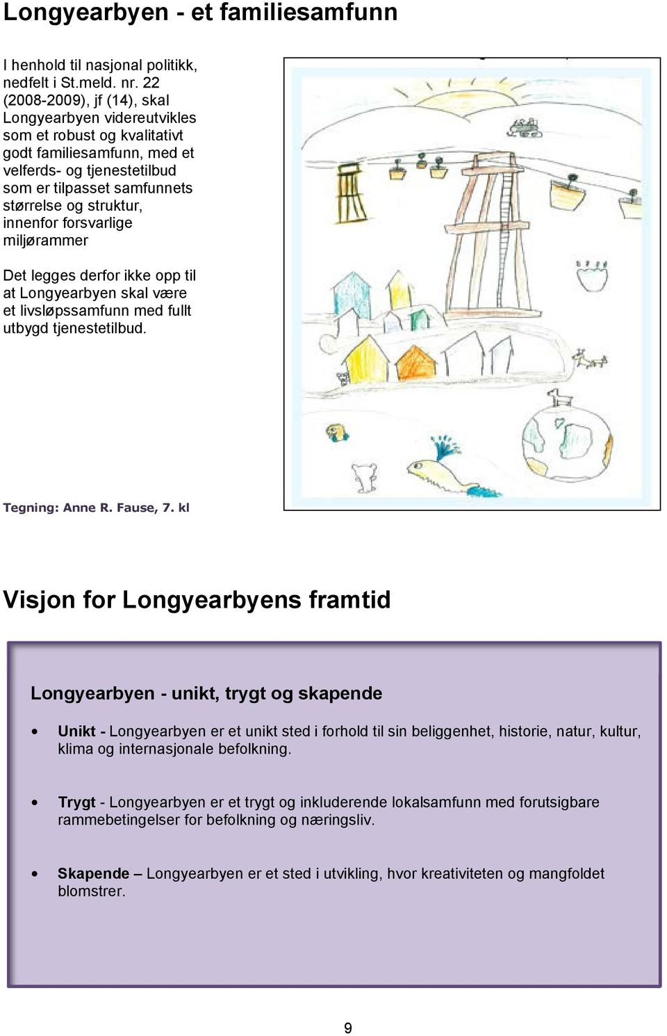 innenfor forsvarlige miljørammer Det legges derfor ikke opp til at Longyearbyen skal være et livsløpssamfunn med fullt utbygd tjenestetilbud. Tegning: Anne R. Fause, 7.