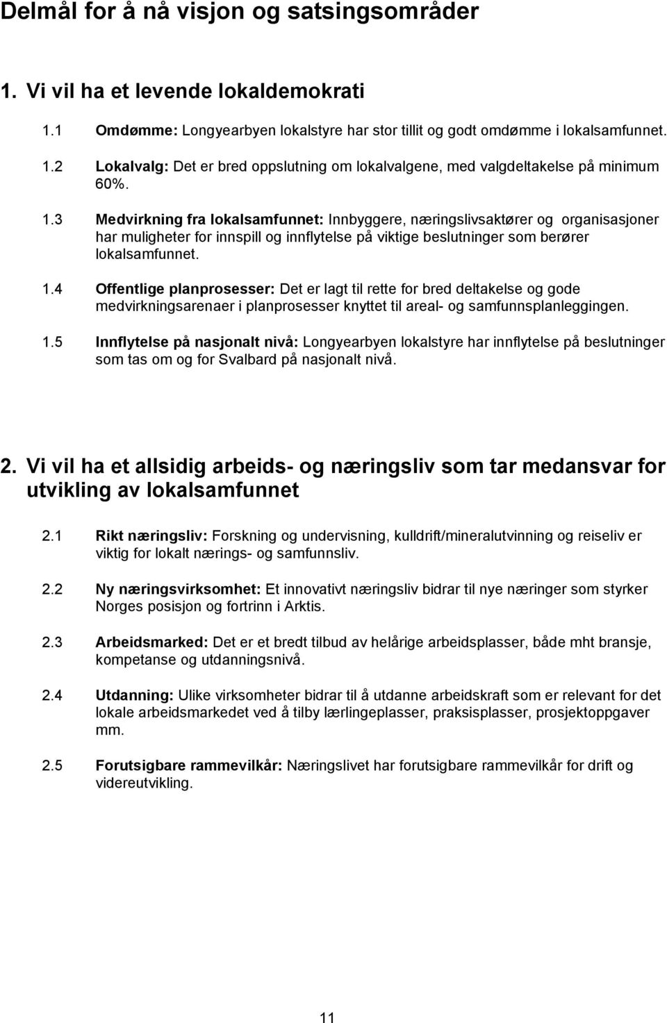 4 Offentlige planprosesser: Det er lagt til rette for bred deltakelse og gode medvirkningsarenaer i planprosesser knyttet til areal- og samfunnsplanleggingen. 1.