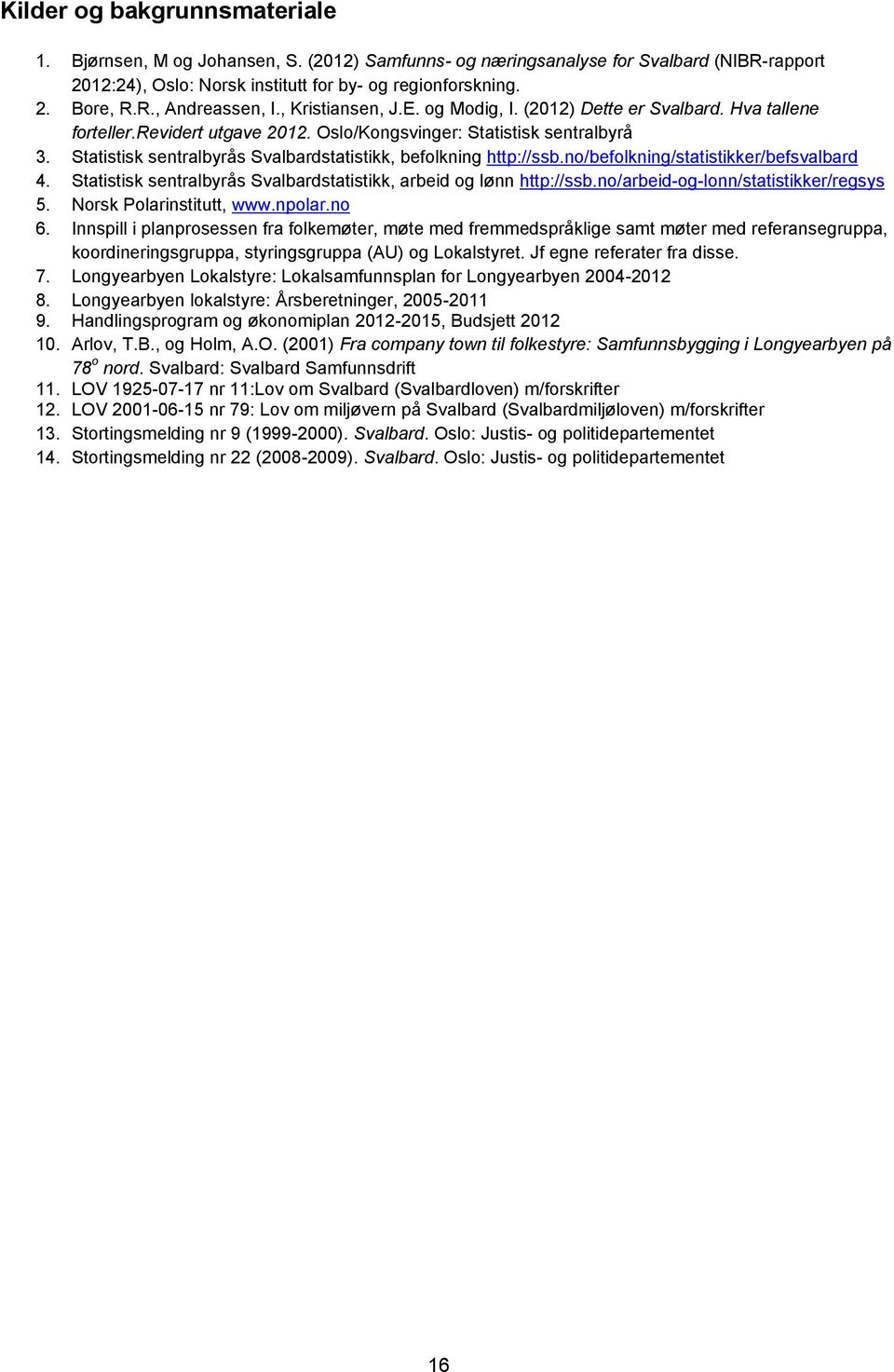 Statistisk sentralbyrås Svalbardstatistikk, befolkning http://ssb.no/befolkning/statistikker/befsvalbard 4. Statistisk sentralbyrås Svalbardstatistikk, arbeid og lønn http://ssb.