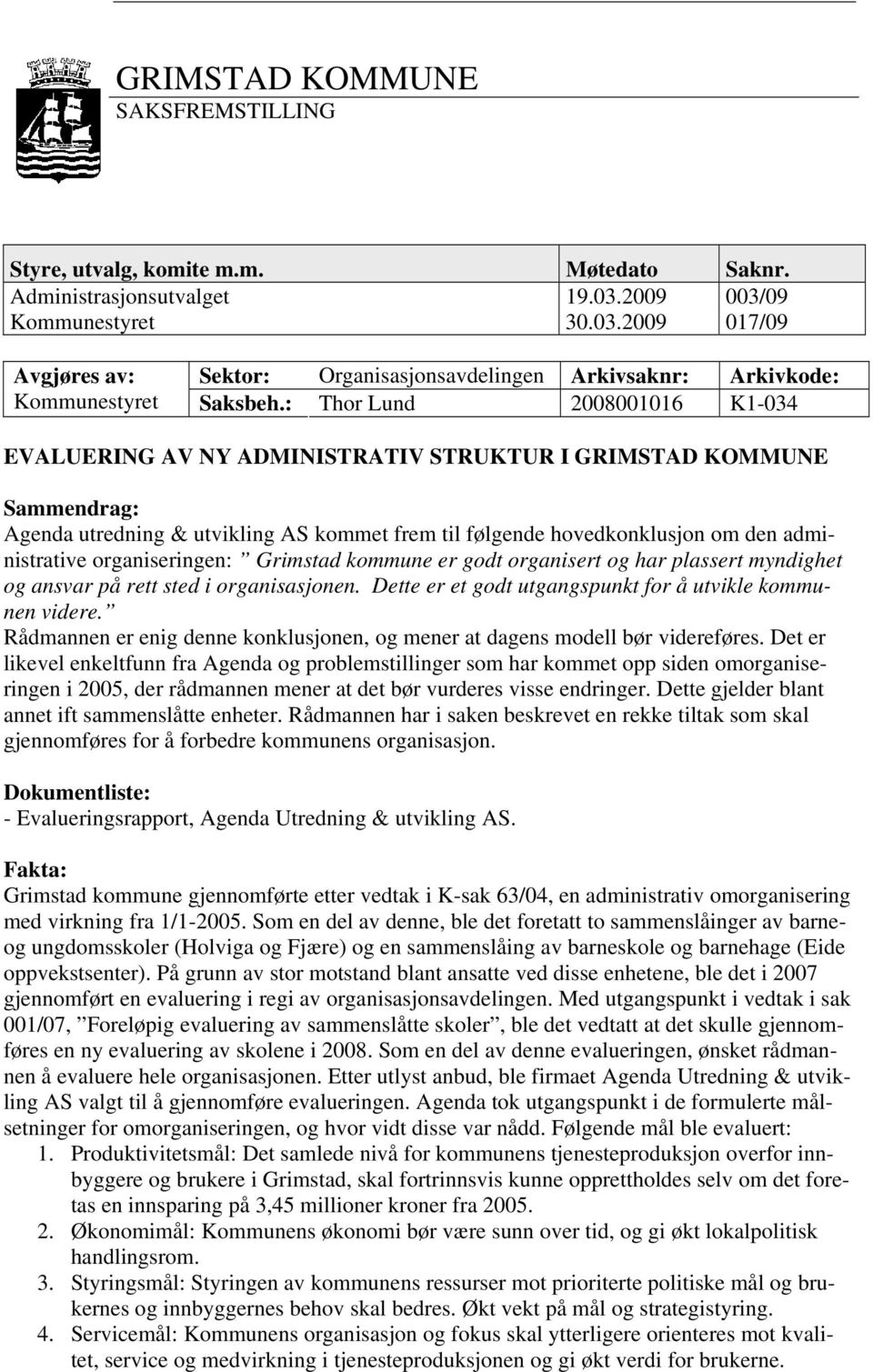 : Thor Lund 2008001016 K1-034 EVALUERING AV NY ADMINISTRATIV STRUKTUR I GRIMSTAD KOMMUNE Sammendrag: Agenda utredning & utvikling AS kommet frem til følgende hovedkonklusjon om den administrative