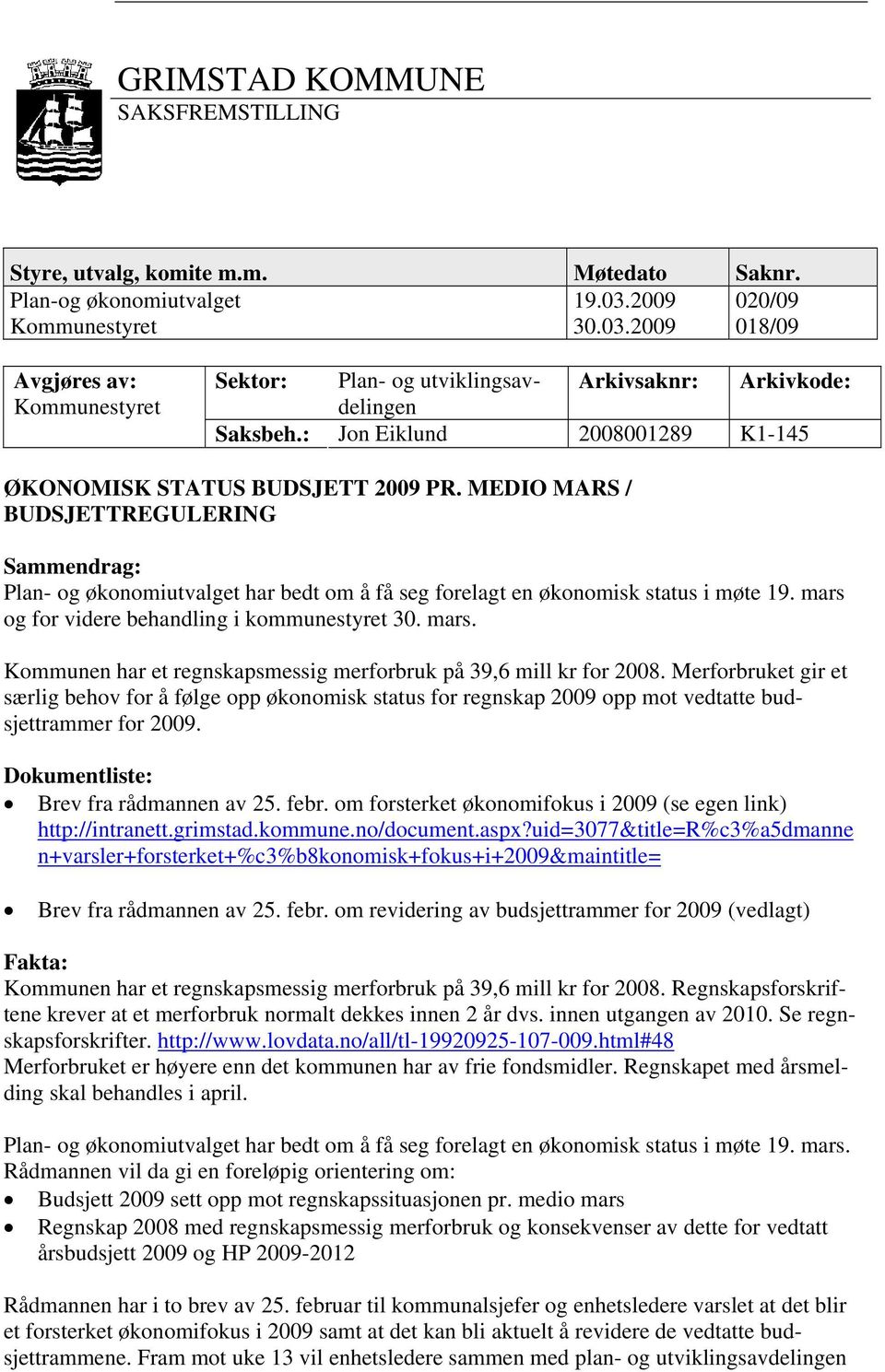 : Jon Eiklund 2008001289 K1-145 ØKONOMISK STATUS BUDSJETT 2009 PR. MEDIO MARS / BUDSJETTREGULERING Sammendrag: Plan- og økonomiutvalget har bedt om å få seg forelagt en økonomisk status i møte 19.