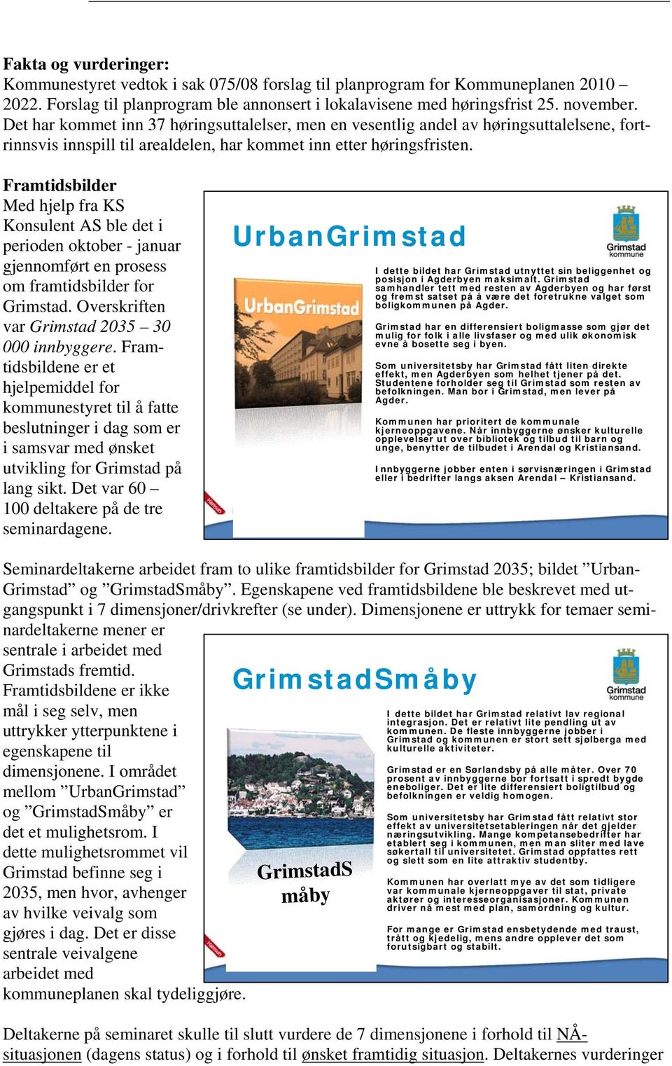 Framtidsbilder Med hjelp fra KS Konsulent AS ble det i perioden oktober - januar gjennomført en prosess om framtidsbilder for Grimstad. Overskriften var Grimstad 2035 30 000 innbyggere.