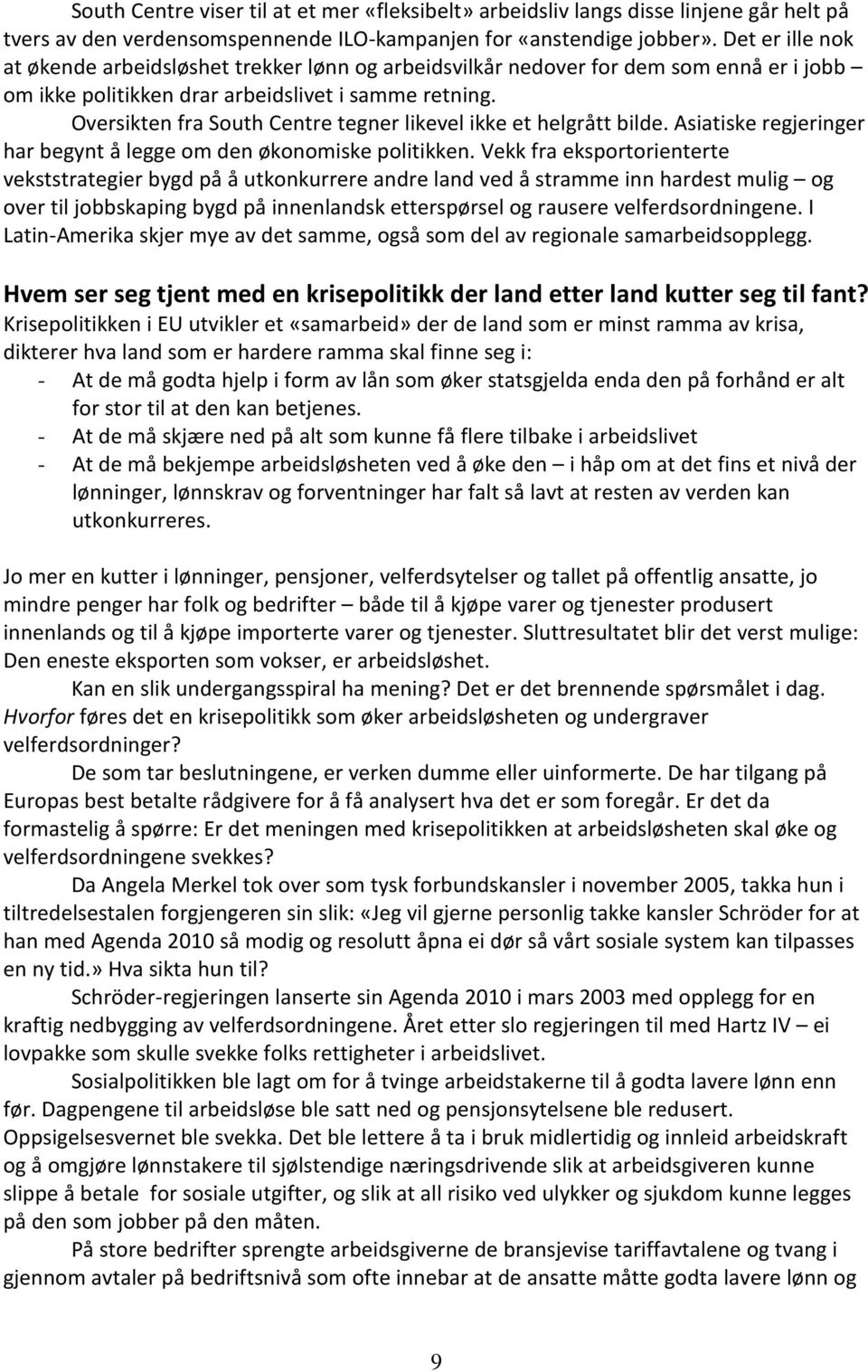 Oversikten fra South Centre tegner likevel ikke et helgrått bilde. Asiatiske regjeringer har begynt å legge om den økonomiske politikken.