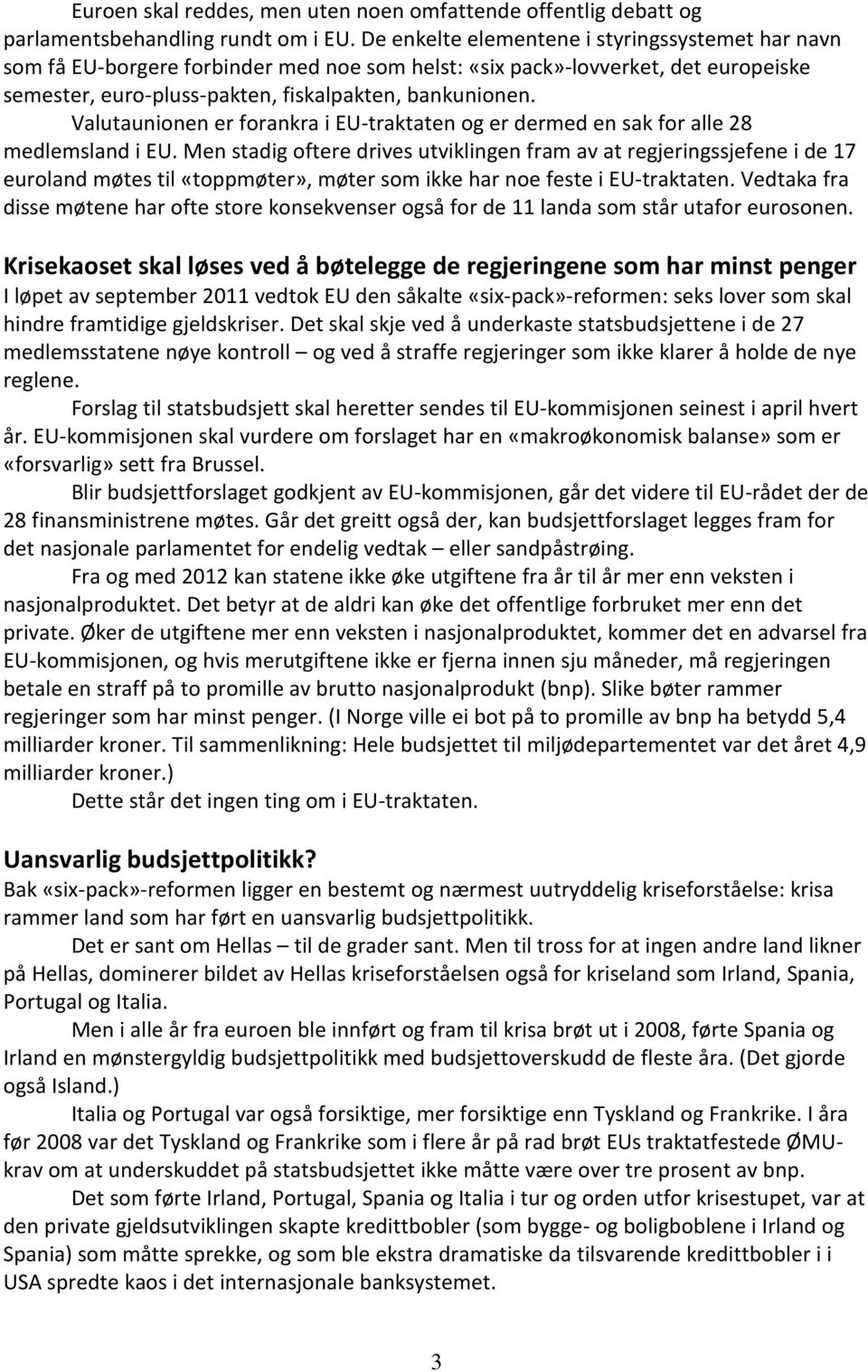 Valutaunionen er forankra i EU-traktaten og er dermed en sak for alle 28 medlemsland i EU.