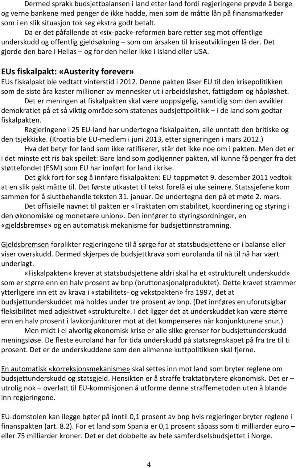 Det gjorde den bare i Hellas og for den heller ikke i Island eller USA. EUs fiskalpakt: «Austerity forever» EUs fiskalpakt ble vedtatt vinterstid i 2012.