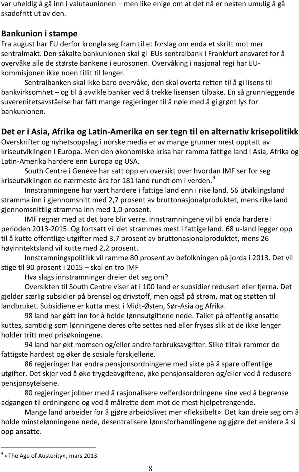 Den såkalte bankunionen skal gi EUs sentralbank i Frankfurt ansvaret for å overvåke alle de største bankene i eurosonen. Overvåking i nasjonal regi har EUkommisjonen ikke noen tillit til lenger.