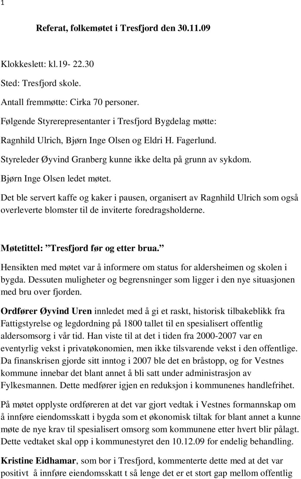 Bjørn Inge Olsen ledet møtet. Det ble servert kaffe og kaker i pausen, organisert av Ragnhild Ulrich som også overleverte blomster til de inviterte foredragsholderne.