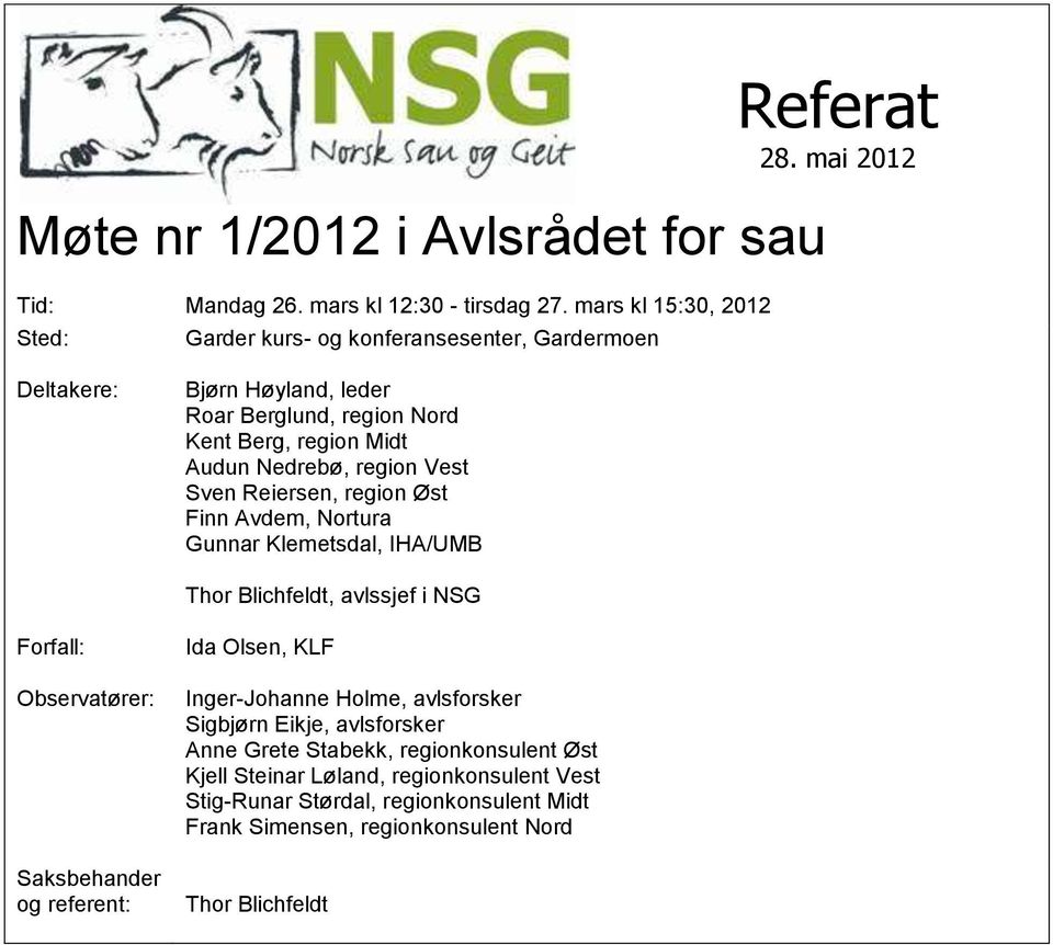 Klemetsdal, IHA/UMB Thor Blichfeldt, avlssjef i NSG Forfall: Observatører: Saksbehander og referent: Ida Olsen, KLF Inger-Johanne Holme, avlsforsker Sigbjørn Eikje,