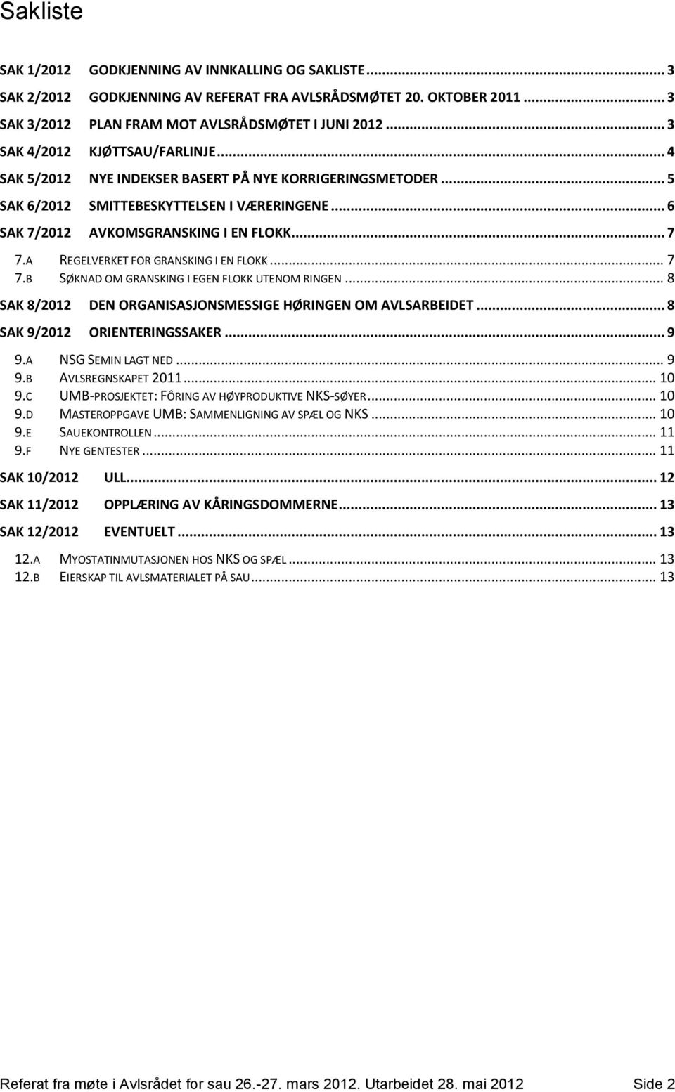 A REGELVERKET FOR GRANSKING I EN FLOKK... 7 7.B SØKNAD OM GRANSKING I EGEN FLOKK UTENOM RINGEN... 8 SAK 8/2012 DEN ORGANISASJONSMESSIGE HØRINGEN OM AVLSARBEIDET... 8 SAK 9/2012 ORIENTERINGSSAKER... 9 9.