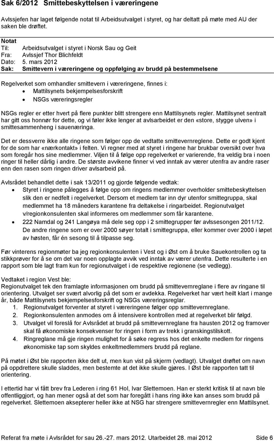 mars 2012 Sak: Smittevern i væreringene og oppfølging av brudd på bestemmelsene Regelverket som omhandler smittevern i væreringene, finnes i: Mattilsynets bekjempelsesforskrift NSGs væreringsregler