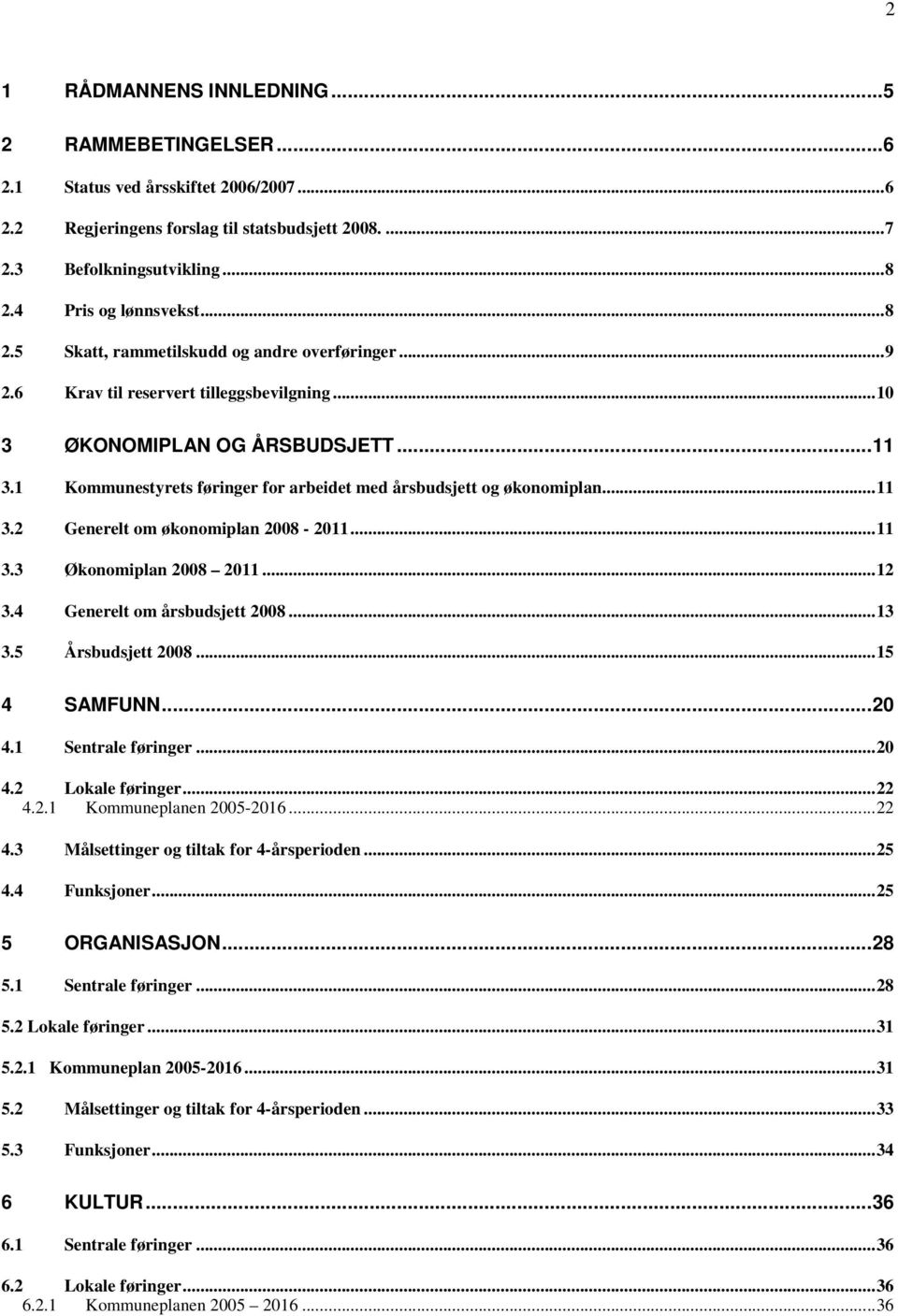 1 Kommunestyrets føringer for arbeidet med årsbudsjett og økonomiplan...11 3.2 Generelt om økonomiplan 2008-2011...11 3.3 Økonomiplan 2008 2011...12 3.4 Generelt om årsbudsjett 2008...13 3.