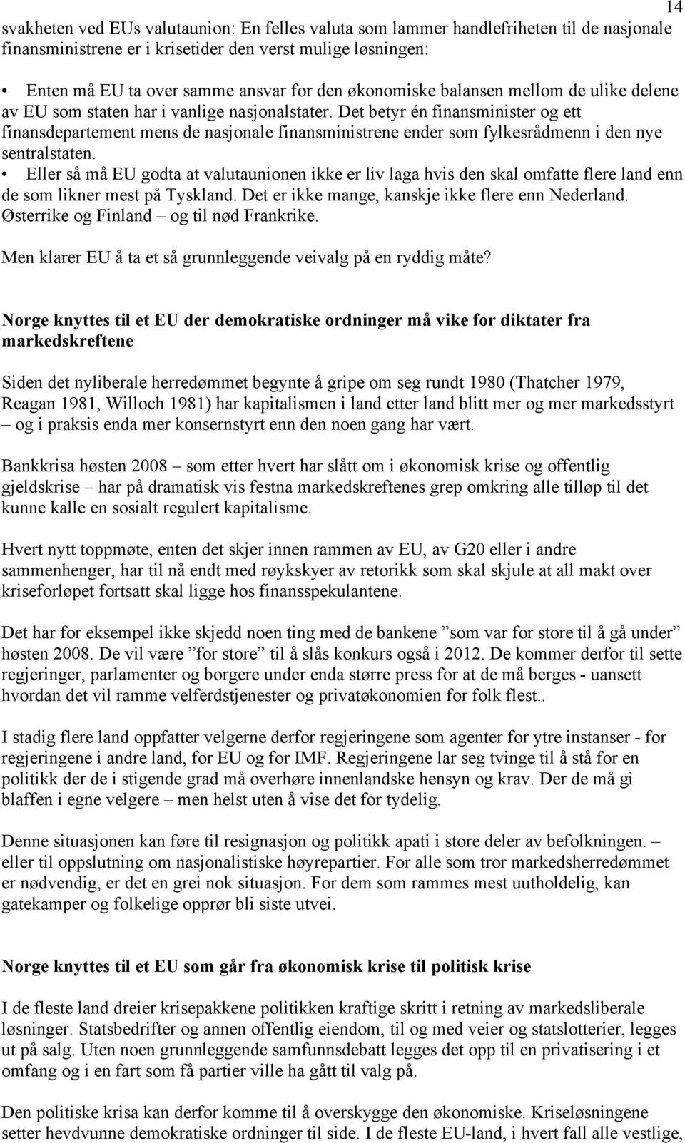 Det betyr én finansminister og ett finansdepartement mens de nasjonale finansministrene ender som fylkesrådmenn i den nye sentralstaten.