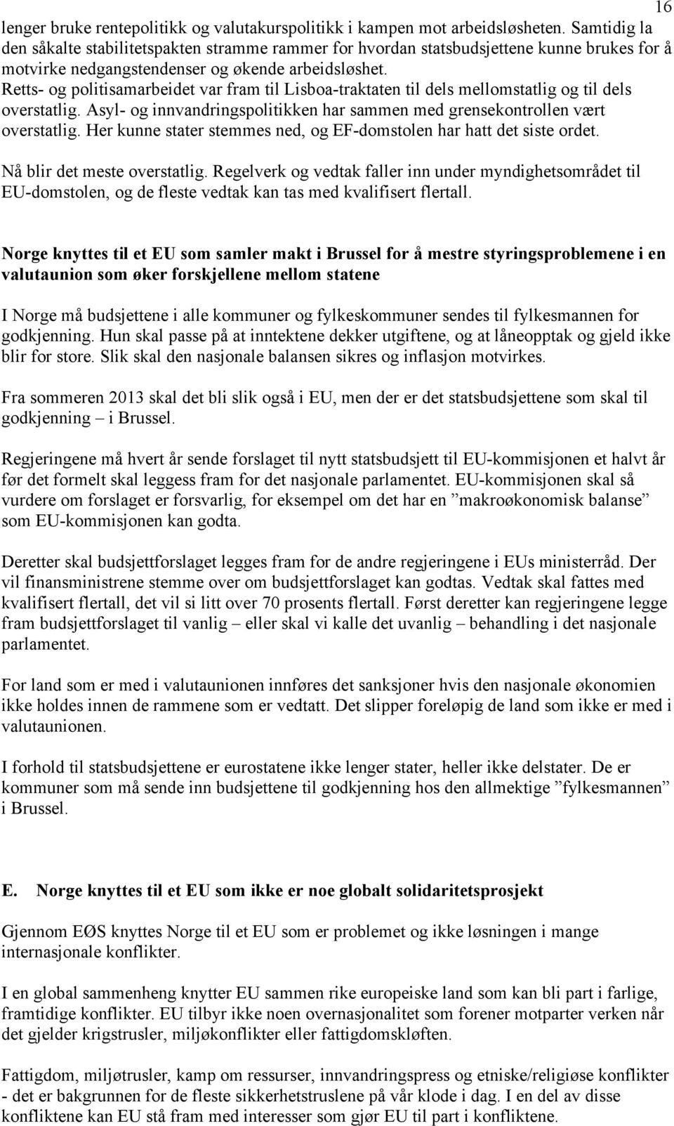 Retts- og politisamarbeidet var fram til Lisboa-traktaten til dels mellomstatlig og til dels overstatlig. Asyl- og innvandringspolitikken har sammen med grensekontrollen vært overstatlig.