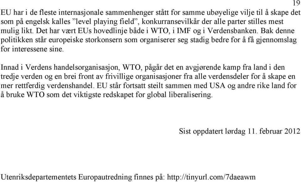 Innad i Verdens handelsorganisasjon, WTO, pågår det en avgjørende kamp fra land i den tredje verden og en brei front av frivillige organisasjoner fra alle verdensdeler for å skape en mer rettferdig