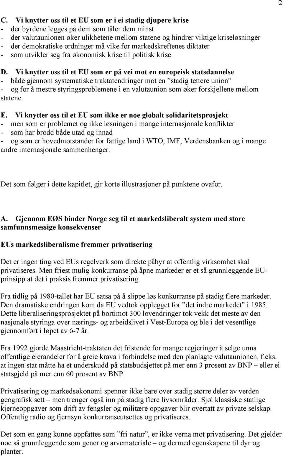 Vi knytter oss til et EU som er på vei mot en europeisk statsdannelse - både gjennom systematiske traktatendringer mot en stadig tettere union - og for å mestre styringsproblemene i en valutaunion