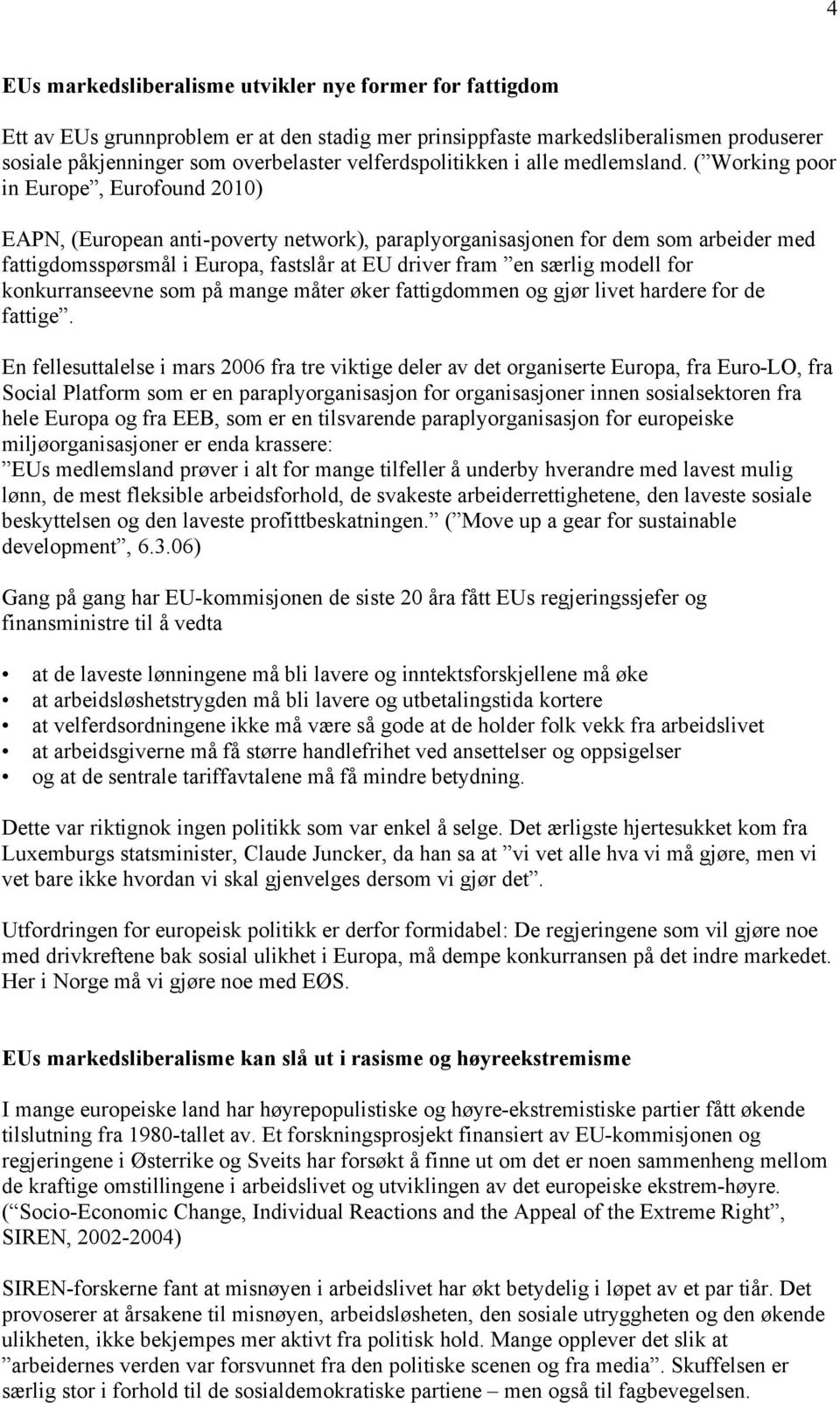 ( Working poor in Europe, Eurofound 2010) EAPN, (European anti-poverty network), paraplyorganisasjonen for dem som arbeider med fattigdomsspørsmål i Europa, fastslår at EU driver fram en særlig