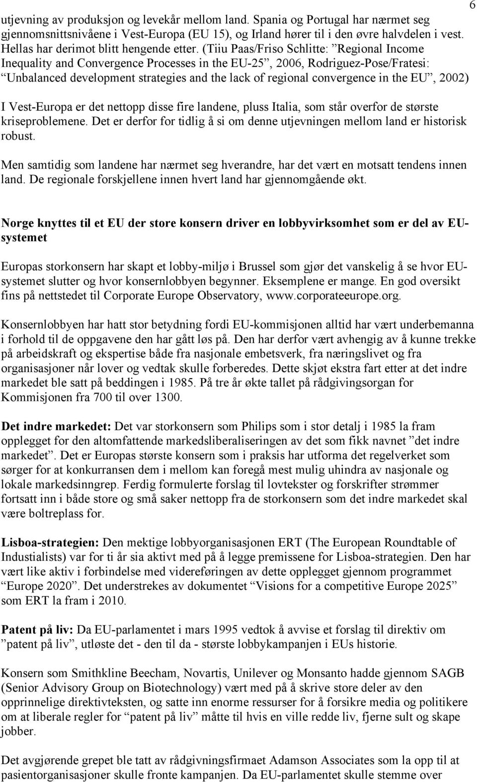 (Tiiu Paas/Friso Schlitte: Regional Income Inequality and Convergence Processes in the EU-25, 2006, Rodriguez-Pose/Fratesi: Unbalanced development strategies and the lack of regional convergence in