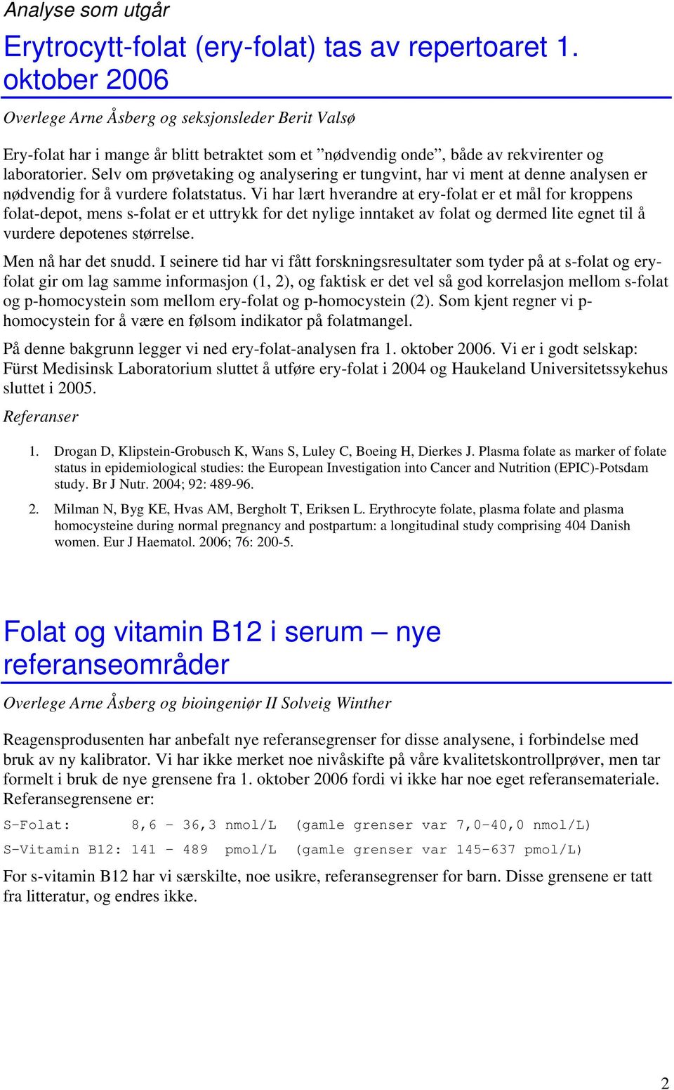 Selv om prøvetaking og analysering er tungvint, har vi ment at denne analysen er nødvendig for å vurdere folatstatus.