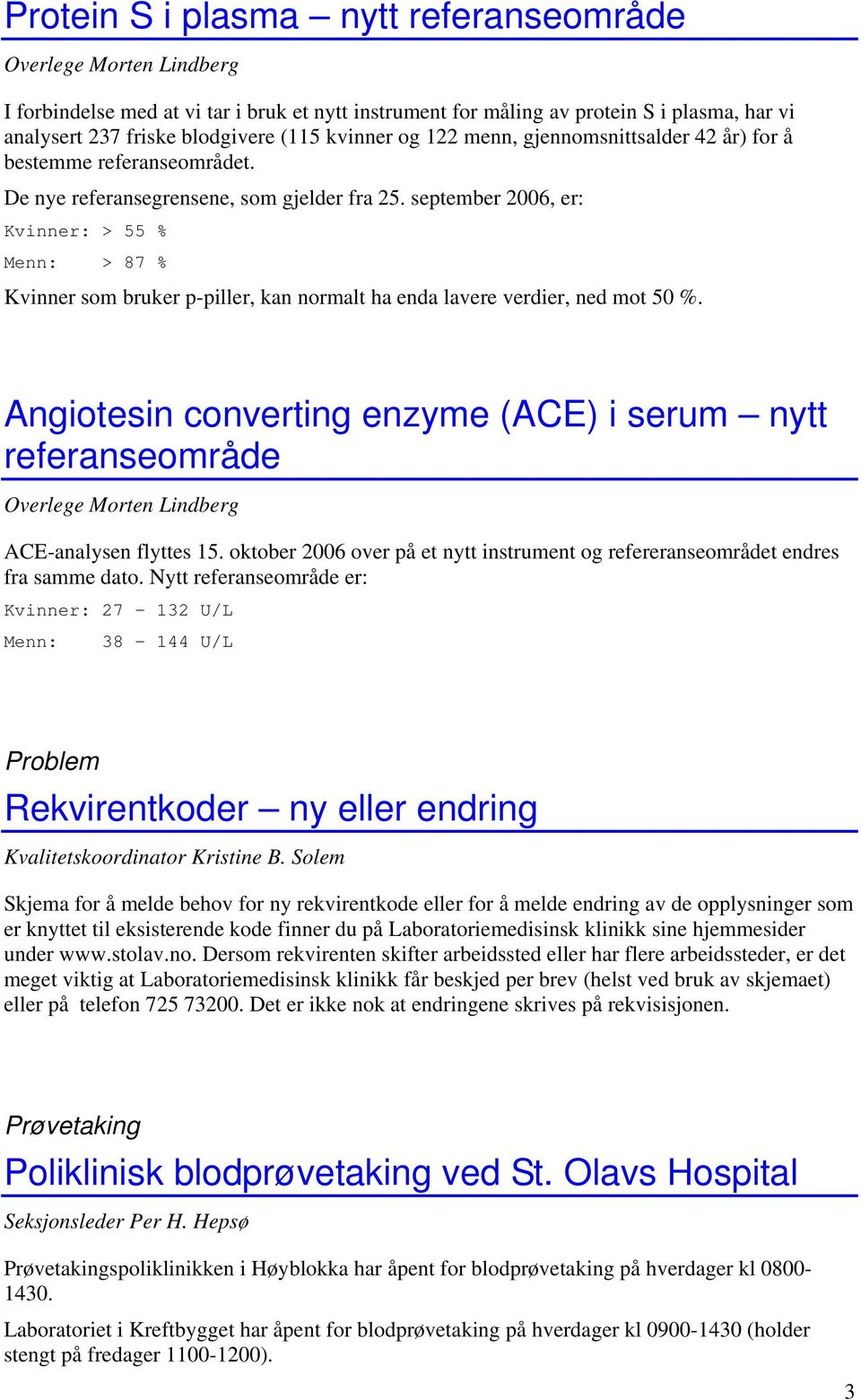 september 2006, er: Kvinner: > 55 % Menn: > 87 % Kvinner som bruker p-piller, kan normalt ha enda lavere verdier, ned mot 50 %.