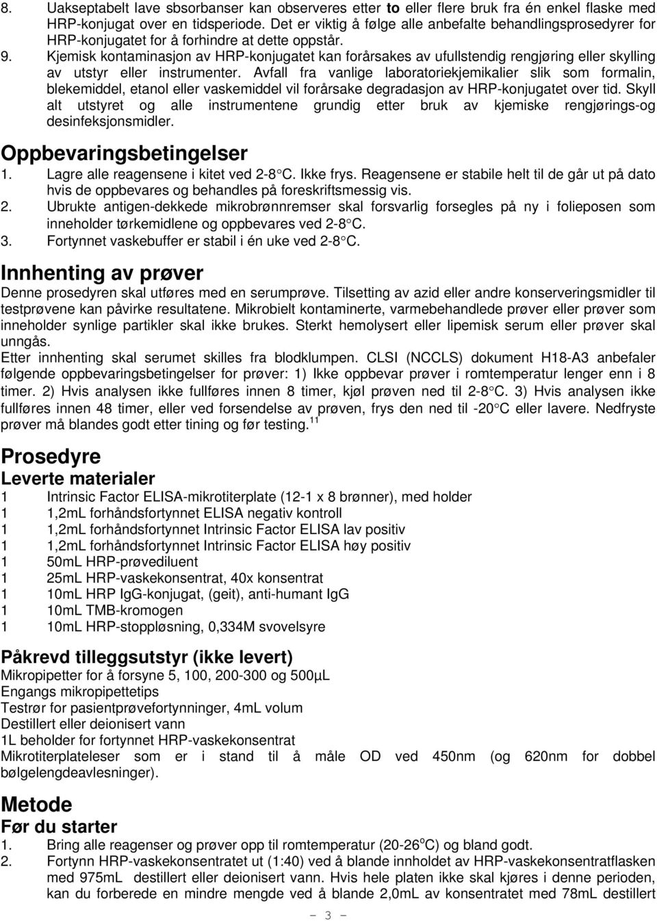 Kjemisk kontaminasjon av HRP-konjugatet kan forårsakes av ufullstendig rengjøring eller skylling av utstyr eller instrumenter.