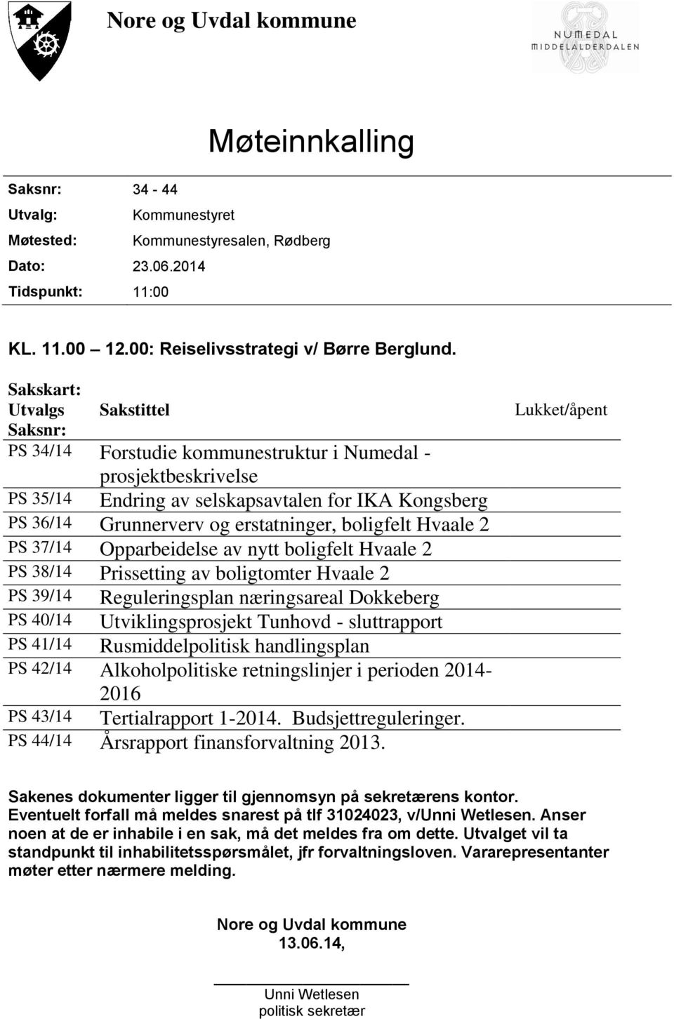 boligfelt Hvaale 2 PS 37/14 Opparbeidelse av nytt boligfelt Hvaale 2 PS 38/14 Prissetting av boligtomter Hvaale 2 PS 39/14 Reguleringsplan næringsareal Dokkeberg PS 40/14 Utviklingsprosjekt Tunhovd -