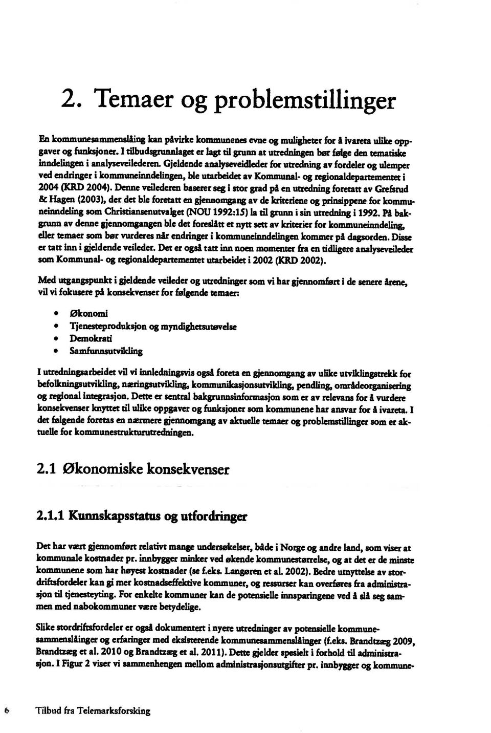 Gjeldende analyseveidleder for utredning av fordeler og ulemper ved endringer i kommuneinndelingen, ble utarbeidet av Kommunal- og regionaldepartementet I 2004 (KR]) 2004).