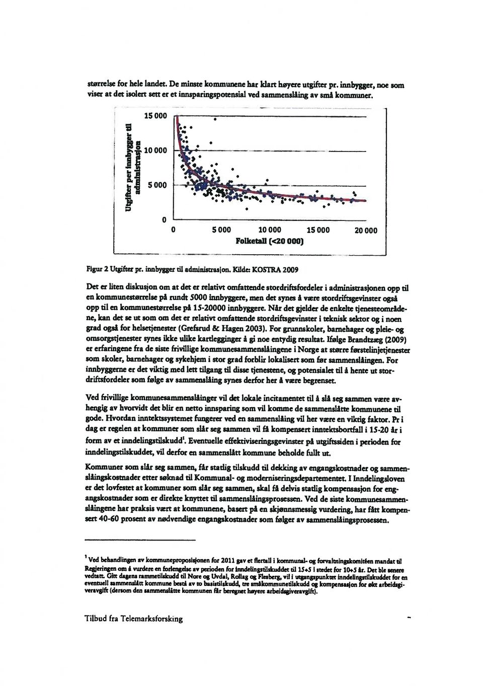 Kilde: KOSTRA 2009 Det er liten diskusjon om at det er relativt omfattende stordriftsfordeler i administrasjonen opp til en kommunestørrelse på rundt 5000 innbyggere, men det synes å være