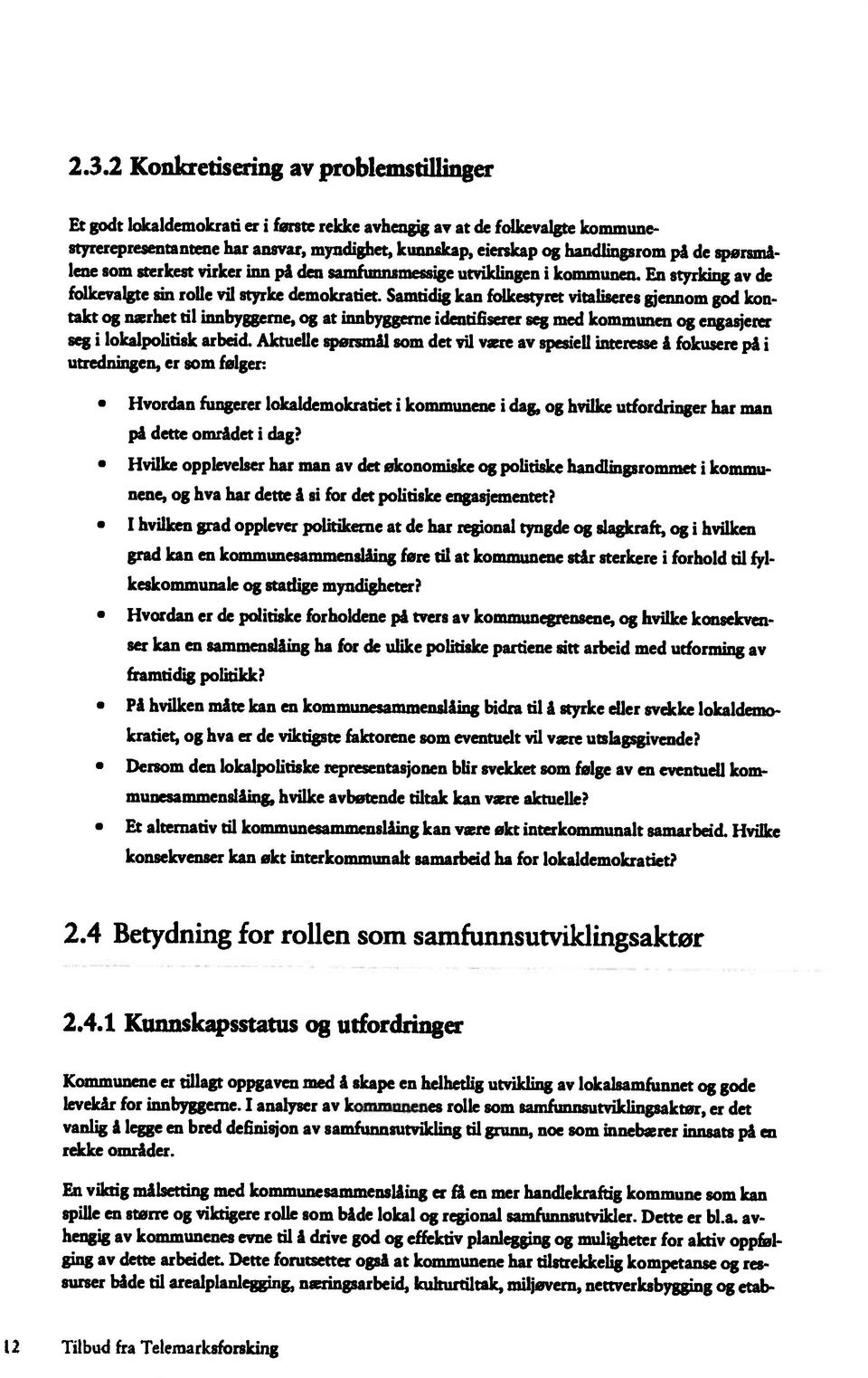 Aktuelle spørsmål som det vil være av spesiell interesse å fokusere på i takt og nærhet til innbyggerne, og at innbyggerne identifiserer seg med kommunen og engasjerer folkevalgte sin rolle vil