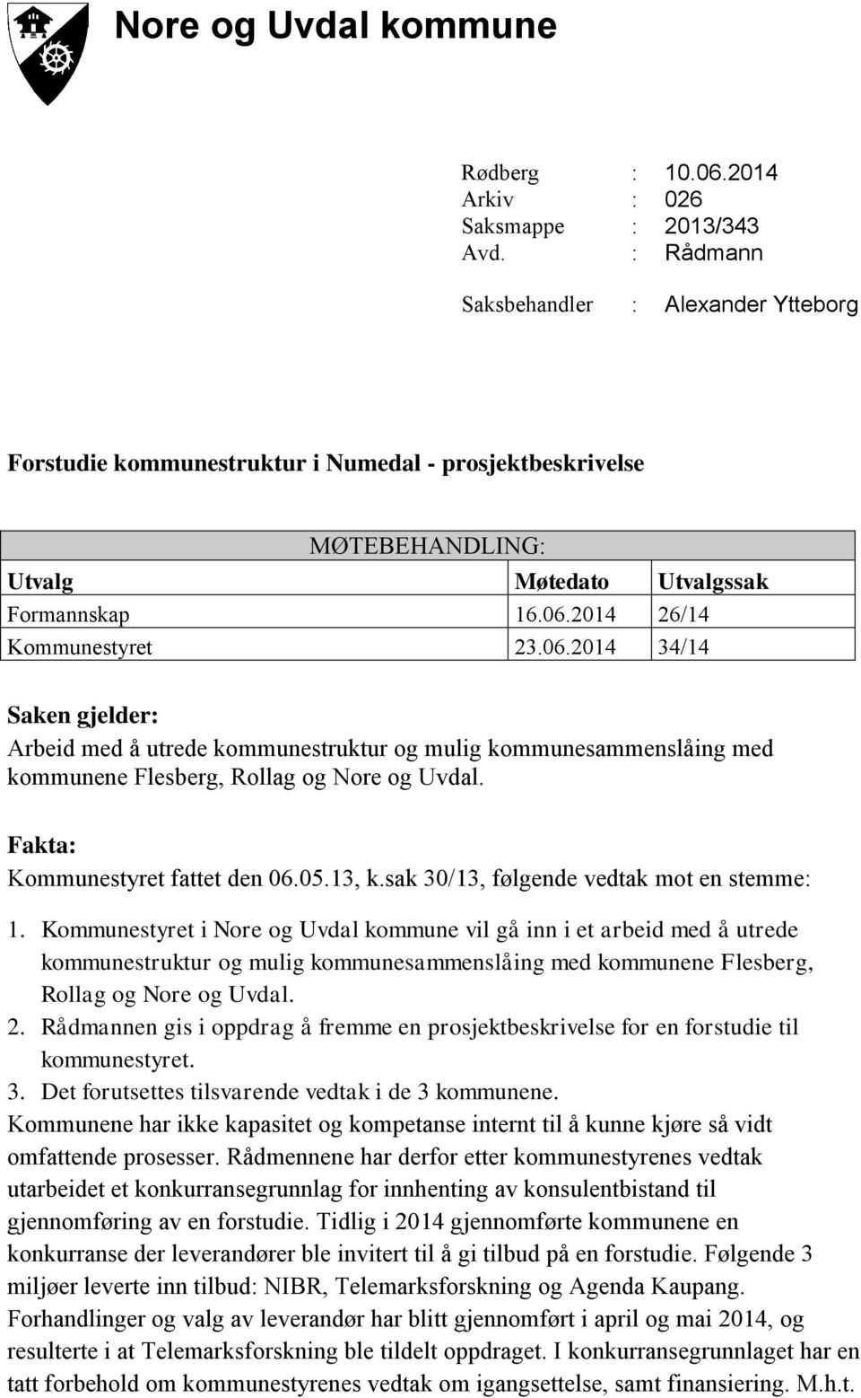 2014 26/14 Kommunestyret 23.06.2014 34/14 Saken gjelder: Arbeid med å utrede kommunestruktur og mulig kommunesammenslåing med kommunene Flesberg, Rollag og Nore og Uvdal.