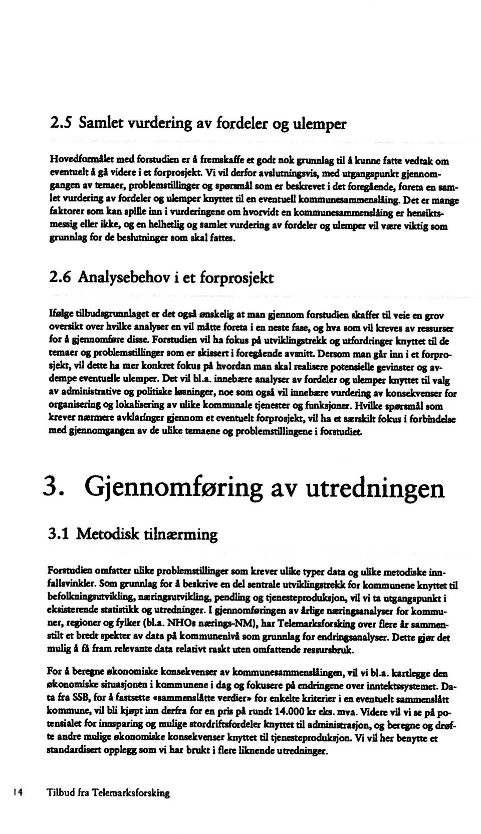 Vi vil derfor avslutningsvis, med utgangspunkt gjennomgangen av temaer, problemstillinger og spørsmål som er beskrevet i det foregående, foreta en sam Hovedformålet med forstudien er å fremskaffe et