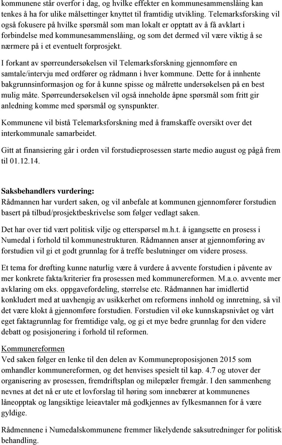 eventuelt forprosjekt. I forkant av spørreundersøkelsen vil Telemarksforskning gjennomføre en samtale/intervju med ordfører og rådmann i hver kommune.