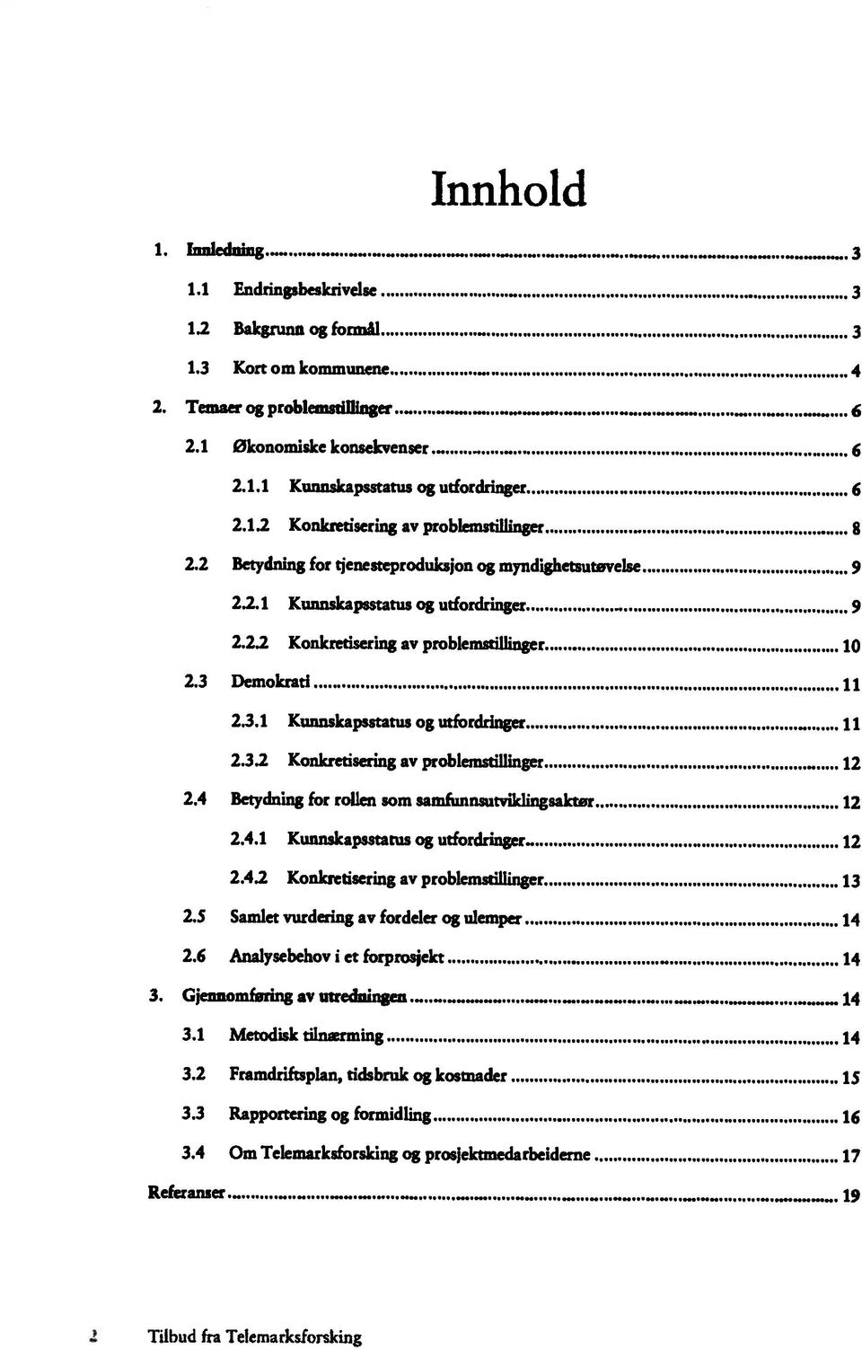 3 Demokrati 11 2.3.1 Kunnskapsstatus og urfordringer 11 2.3.2 Konkretisering av problemstillinger 12 2.4 Betydning for rollen som samfunnsutviklingsaktar 12 2.4.1 Kunnskapsstatus og utfordringer 12 2.