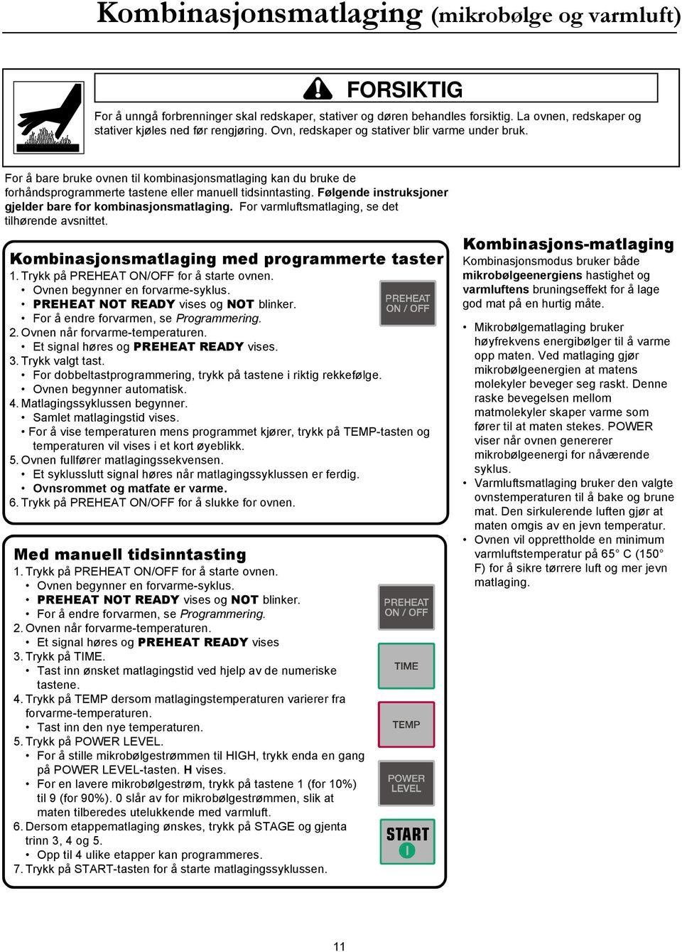 Følgende instruksjoner gjelder bare for kombinasjonsmatlaging. For varmluftsmatlaging, se det tilhørende avsnittet. Kombinasjonsmatlaging med programmerte taster 1.